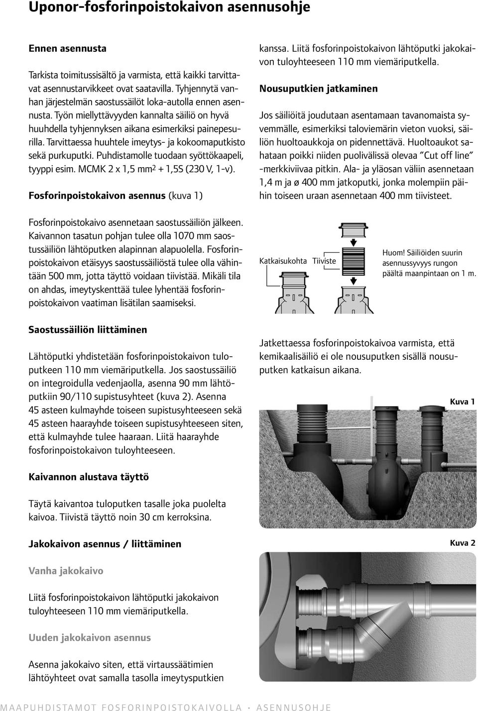 Tarvittaessa huuhtele imeytys- ja kokoomaputkisto sekä purkuputki. Puhdistamolle tuodaan syöttökaapeli, tyyppi esim. MCMK 2 x 1,5 mm 2 + 1,5S (230 V, 1-v).