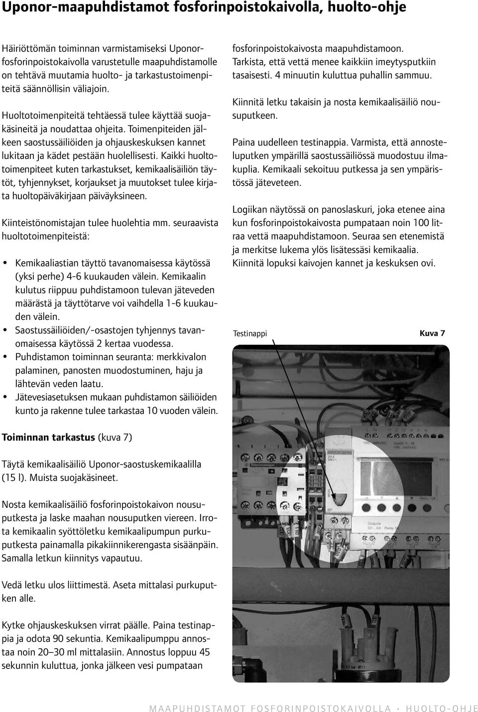 Toimenpiteiden jälkeen saostussäiliöiden ja ohjauskeskuksen kannet lukitaan ja kädet pestään huolellisesti.