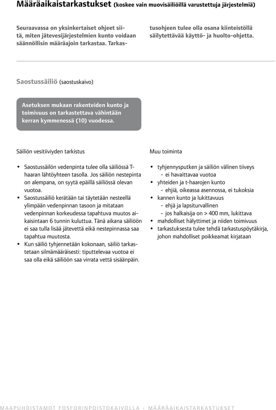 Saostussäiliö (saostuskaivo) Asetuksen mukaan rakenteiden kunto ja toimivuus on tarkastettava vähintään kerran kymmenessä (10) vuodessa.