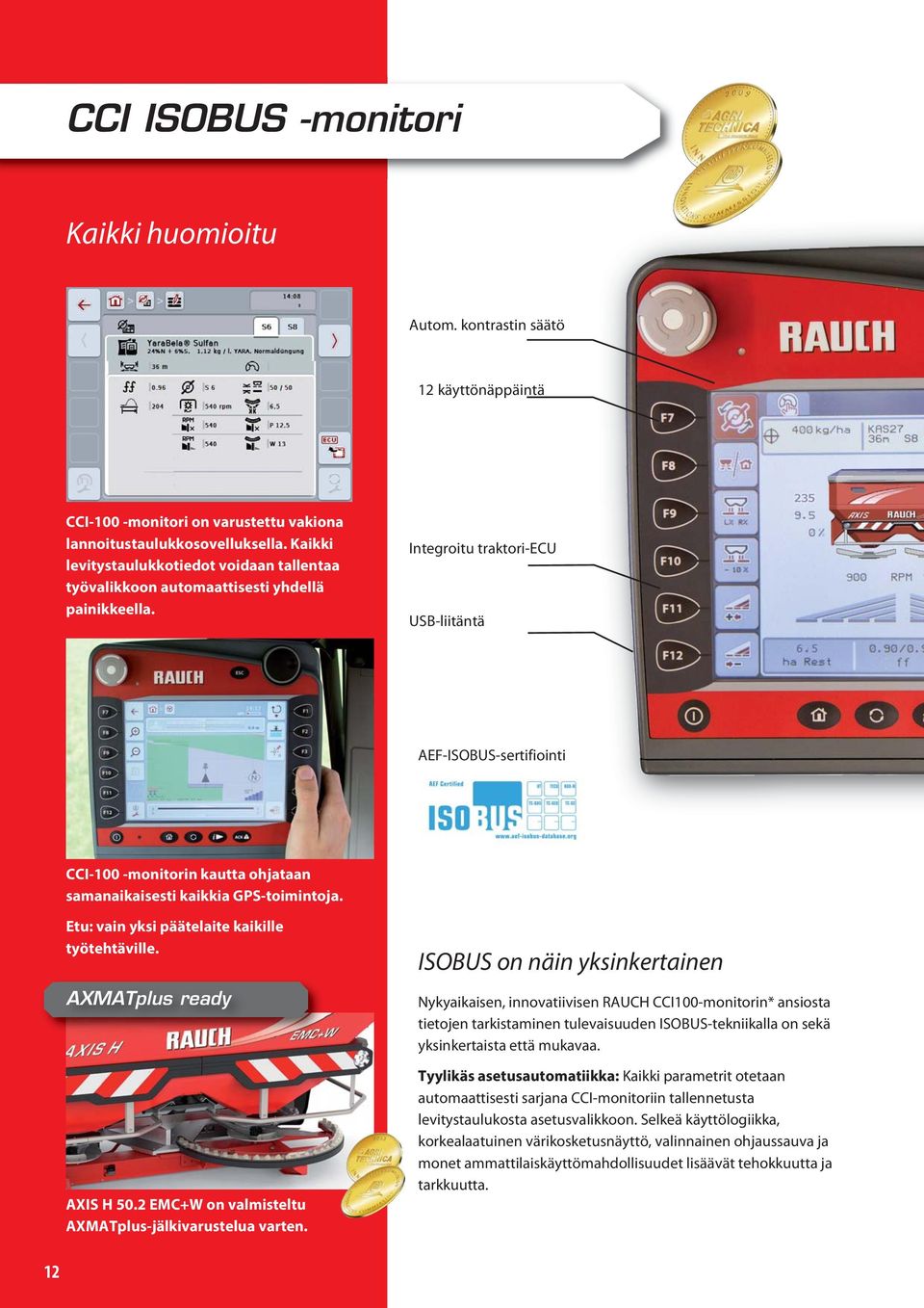 Integroitu traktori-ecu USB-liitäntä AEF-ISOBUS-sertifiointi CCI-100 -monitorin kautta ohjataan samanaikaisesti kaikkia GPS-toimintoja. Etu: vain yksi päätelaite kaikille työtehtäville.