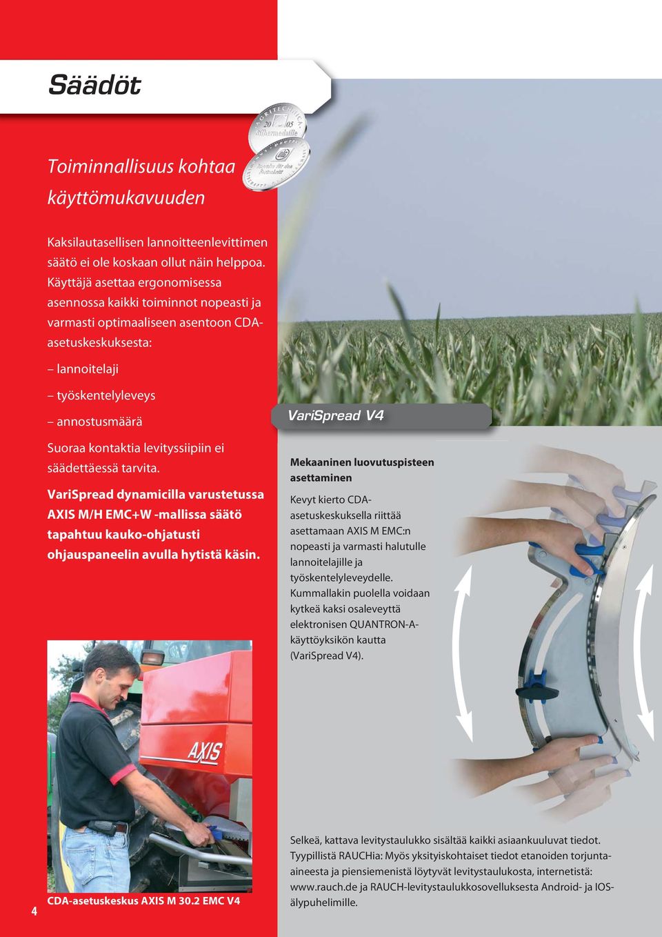 levityssiipiin ei säädettäessä tarvita. VariSpread dynamicilla varustetussa AXIS M/H EMC+W -mallissa säätö tapahtuu kauko-ohjatusti ohjauspaneelin avulla hytistä käsin.