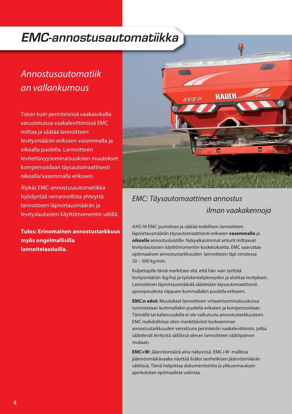 Älykäs EMC-annostusautomatiikka hyödyntää verrannollista yhteyttä lannoitteen läpivirtausmäärän ja levityslautasten käyttömomentin välillä.