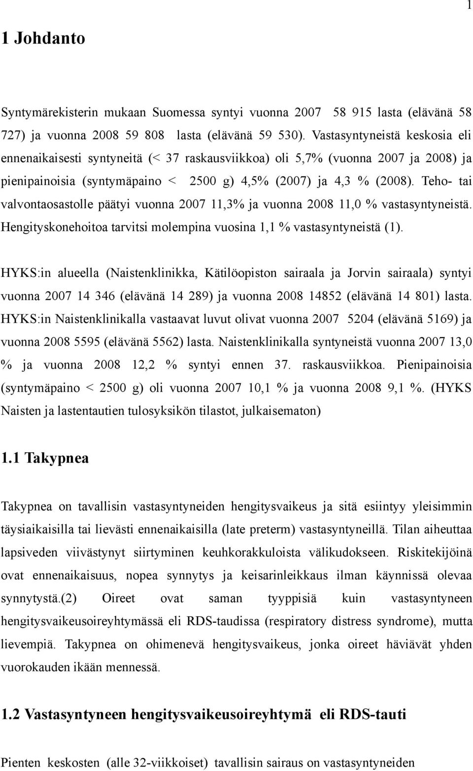 Teho- tai valvontaosastolle päätyi vuonna 11,3% ja vuonna 11,0 % vastasyntyneistä. Hengityskonehoitoa tarvitsi molempina vuosina 1,1 % vastasyntyneistä (1).