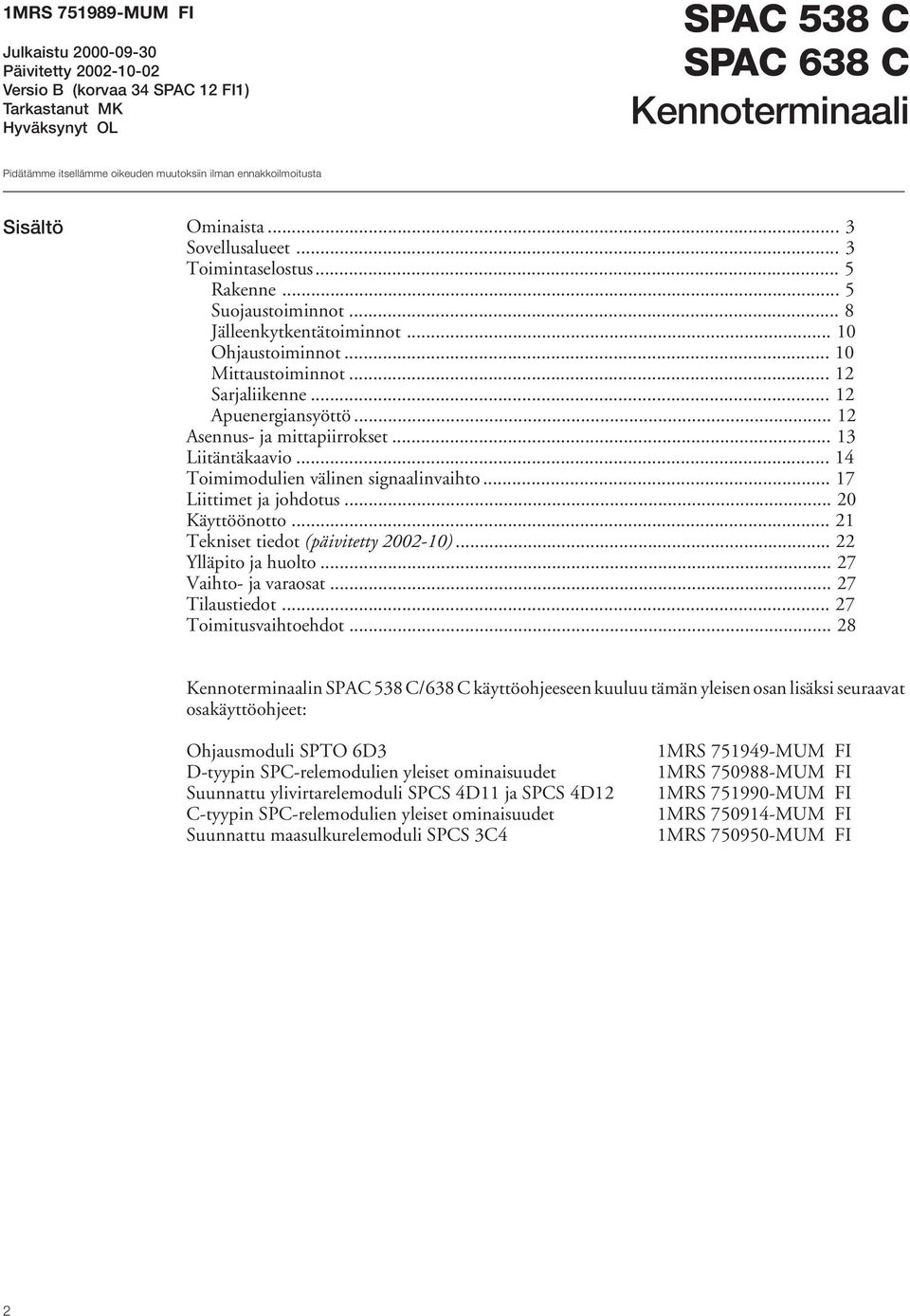 .. Asennus- ja mittapiirrokset... Liitäntäkaavio... Toimimodulien välinen signaalinvaihto... Liittimet ja johdotus... 0 Käyttöönotto... Tekniset tiedot (päivitetty 00-0)... Ylläpito ja huolto.