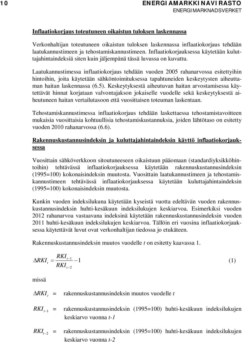 Laatukannustimessa inflaatiokorjaus tehdään vuoden 2005 rahanarvossa esitettyihin hintoihin, joita käytetään sähköntoimituksessa tapahtuneiden keskeytysten aiheuttaman haitan laskennassa (6.5).