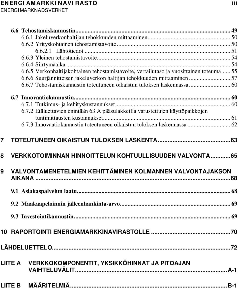 6.7 Tehostamiskannustin toteutuneen oikaistun tuloksen laskennassa... 60 6.7 Innovaatiokannustin... 60 6.7.1 Tutkimus- ja kehityskustannukset... 60 6.7.2 Etäluettavien enintään 63 A pääsulakkeilla varustettujen käyttöpaikkojen tuntimittausten kustannukset.