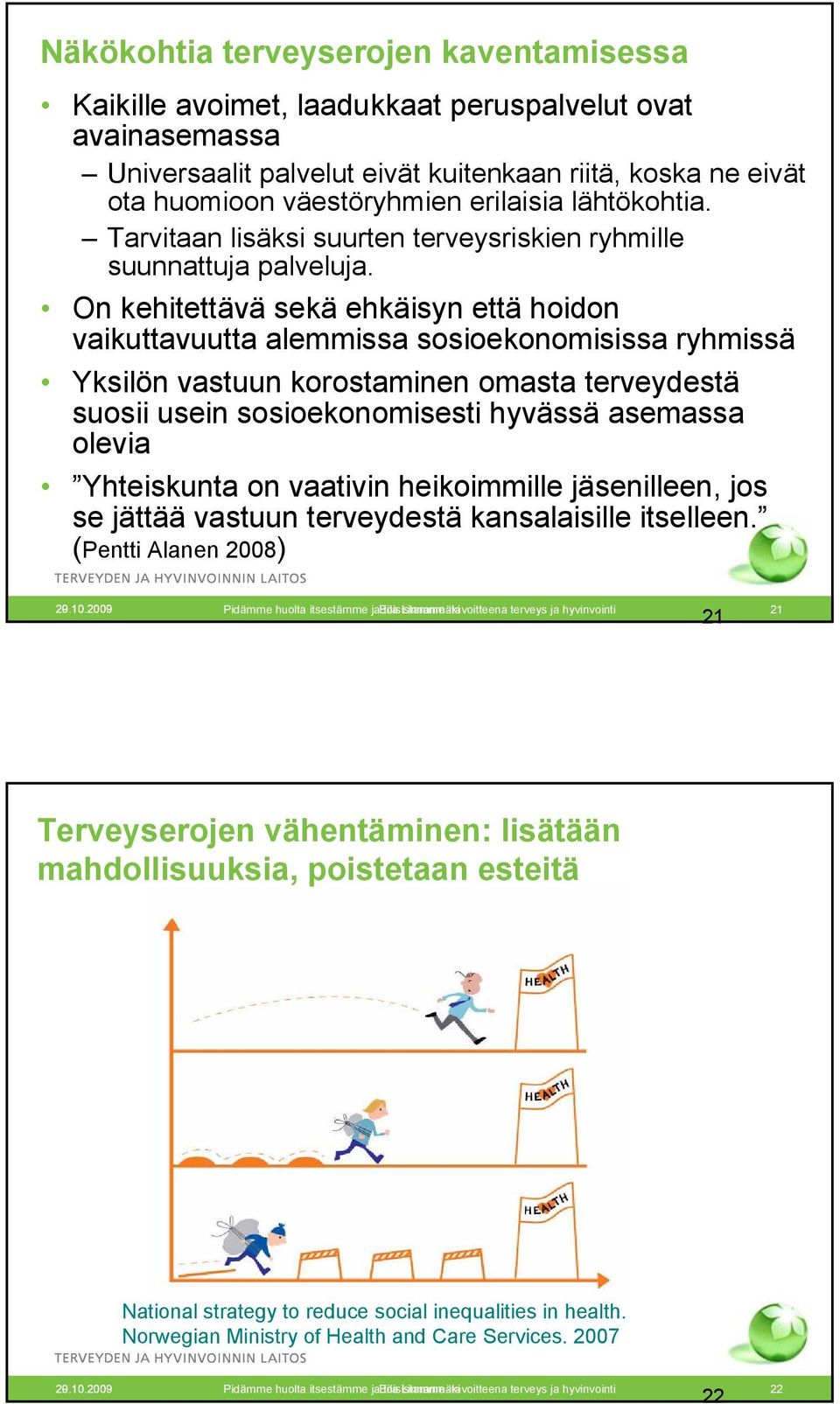 On kehitettävä sekä ehkäisyn että hoidon vaikuttavuutta alemmissa sosioekonomisissa ryhmissä Yksilön vastuun korostaminen omasta terveydestä suosii usein sosioekonomisesti hyvässä asemassa olevia