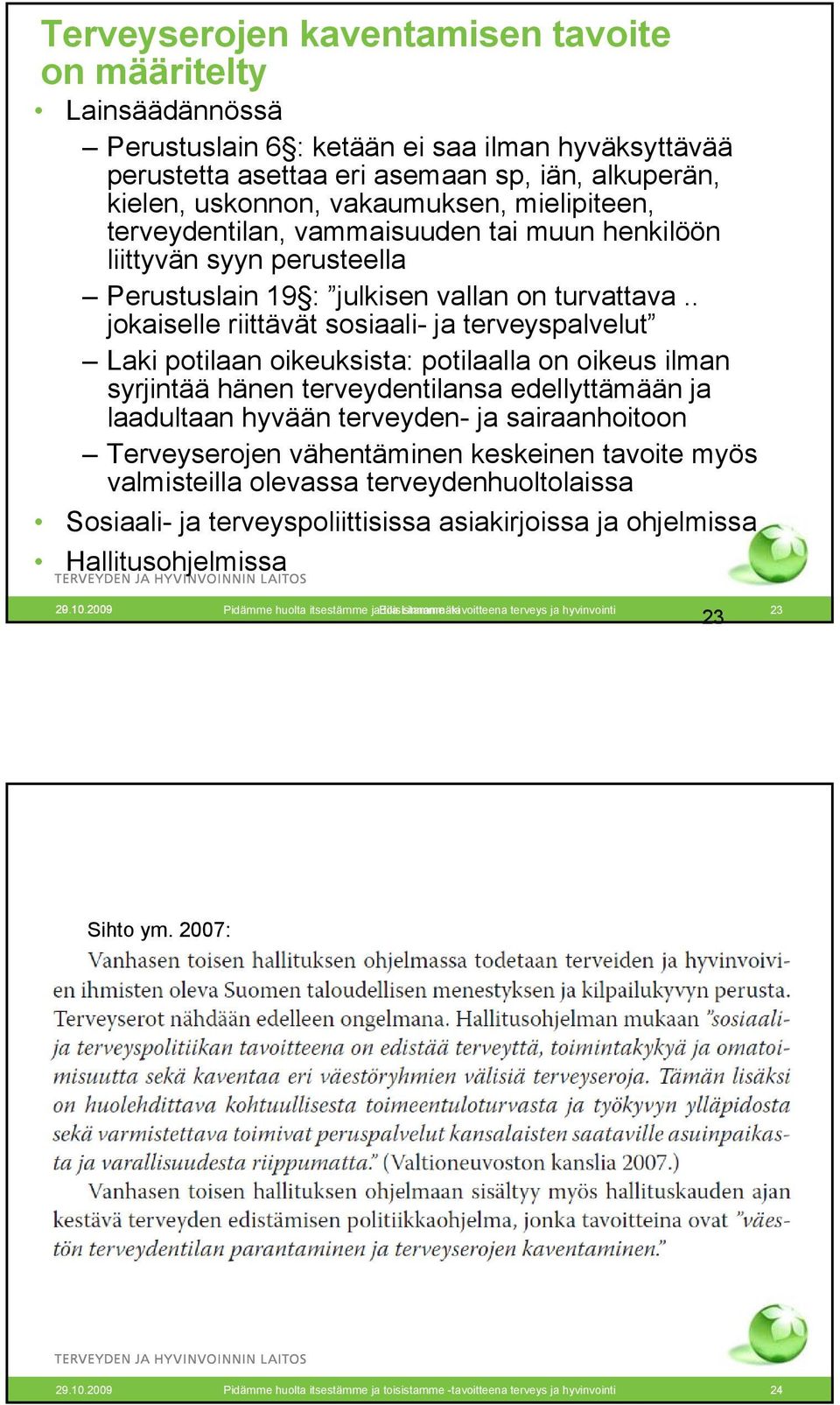 . jokaiselle riittävät sosiaali- ja terveyspalvelut Laki potilaan oikeuksista: potilaalla on oikeus ilman syrjintää hänen terveydentilansa edellyttämään ja laadultaan hyvään terveyden- ja