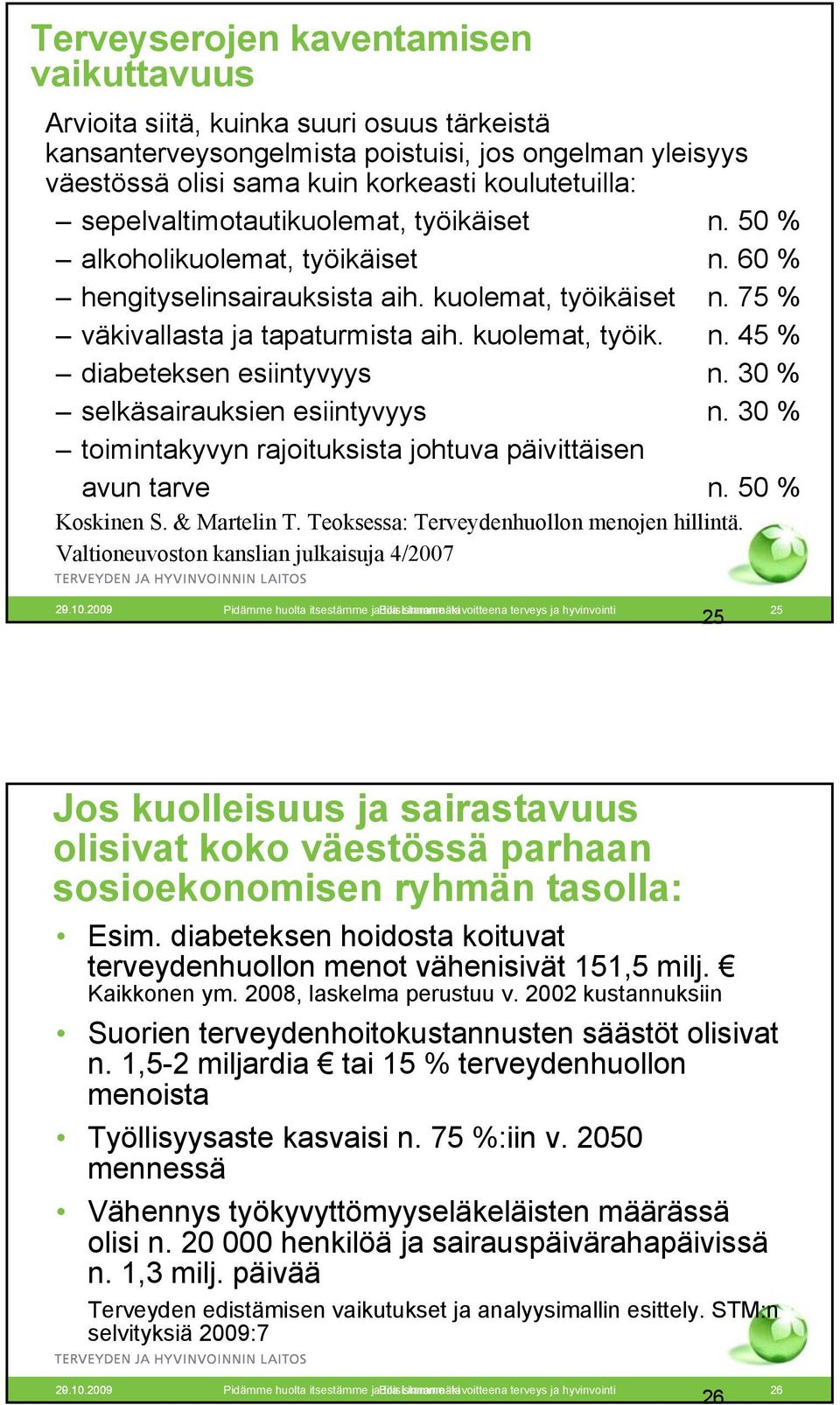 30 % selkäsairauksien esiintyvyys n. 30 % toimintakyvyn rajoituksista johtuva päivittäisen avun tarve n. 50 % Koskinen S. & Martelin T. Teoksessa: Terveydenhuollon menojen hillintä.