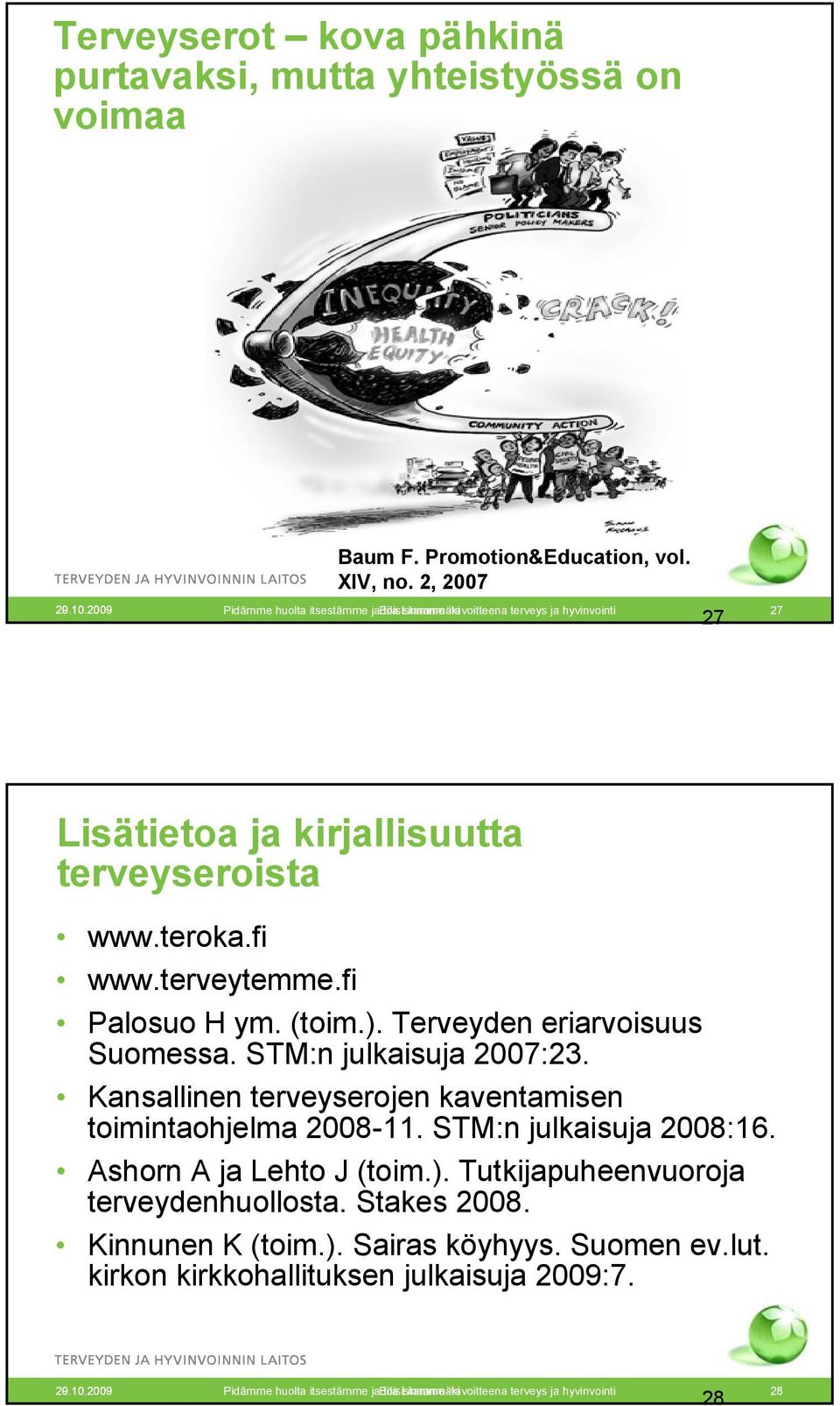 fi Palosuo H ym. (toim.). Terveyden eriarvoisuus Suomessa. STM:n julkaisuja 2007:23. Kansallinen terveyserojen kaventamisen toimintaohjelma 2008-11. STM:n julkaisuja 2008:16.