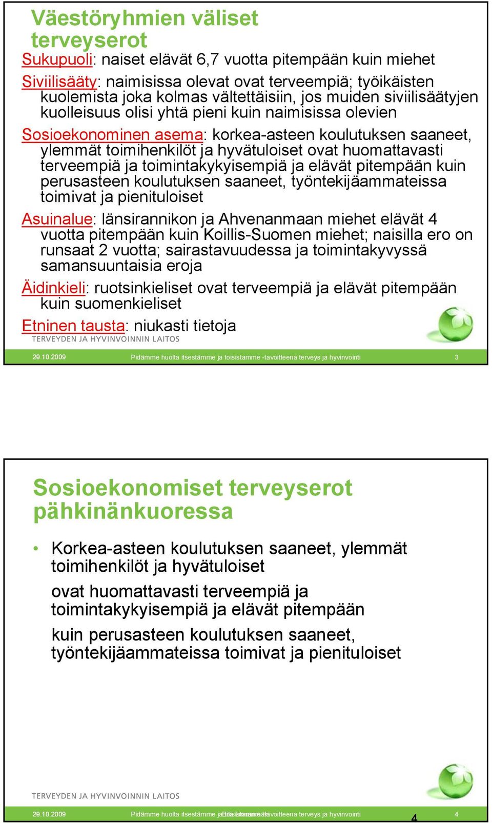 terveempiä ja toimintakykyisempiä ja elävät pitempään kuin perusasteen koulutuksen saaneet, työntekijäammateissa toimivat ja pienituloiset Asuinalue: länsirannikon ja Ahvenanmaan miehet elävät 4