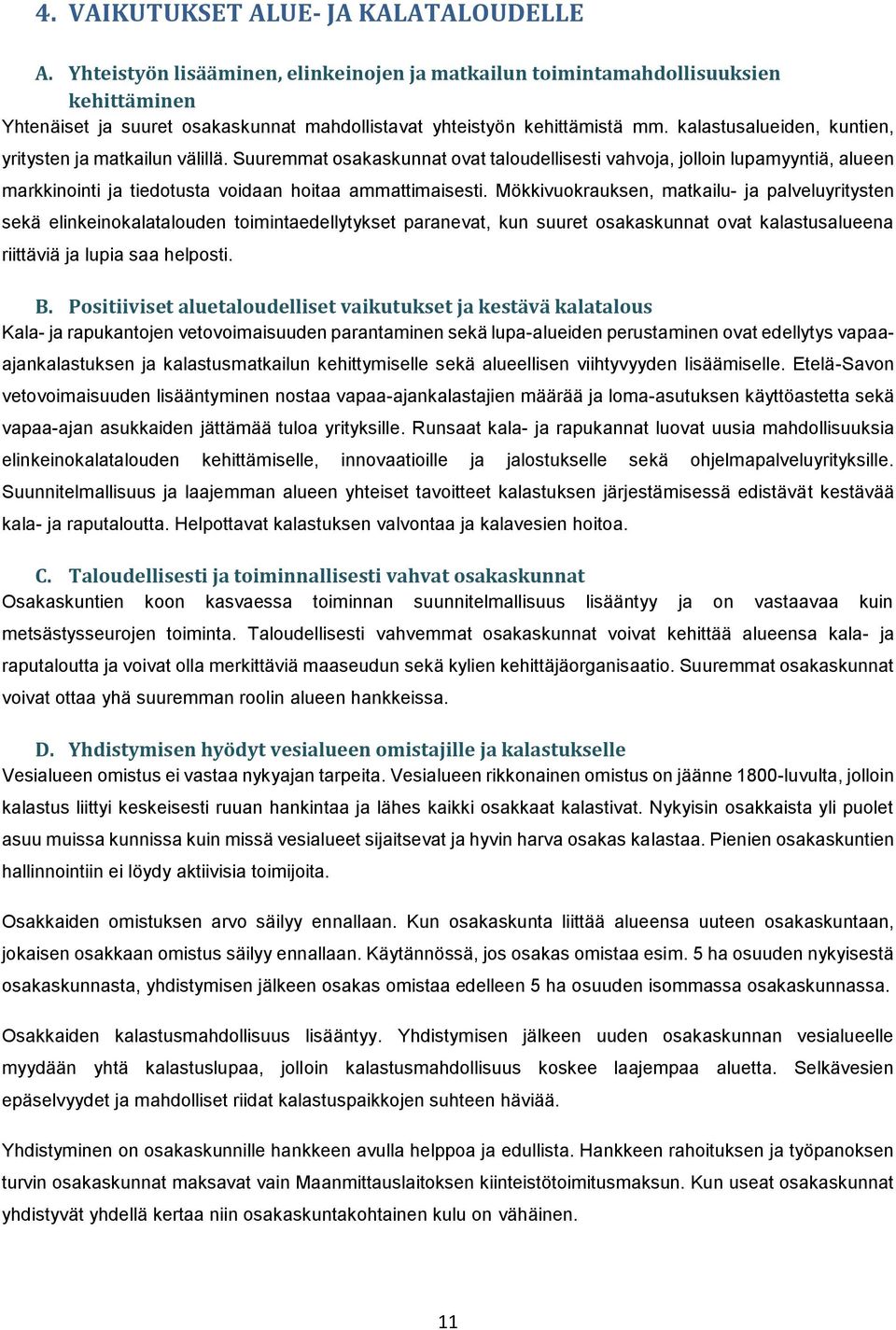 kalastusalueiden, kuntien, yritysten ja matkailun välillä. Suuremmat osakaskunnat ovat taloudellisesti vahvoja, jolloin lupamyyntiä, alueen markkinointi ja tiedotusta voidaan hoitaa ammattimaisesti.