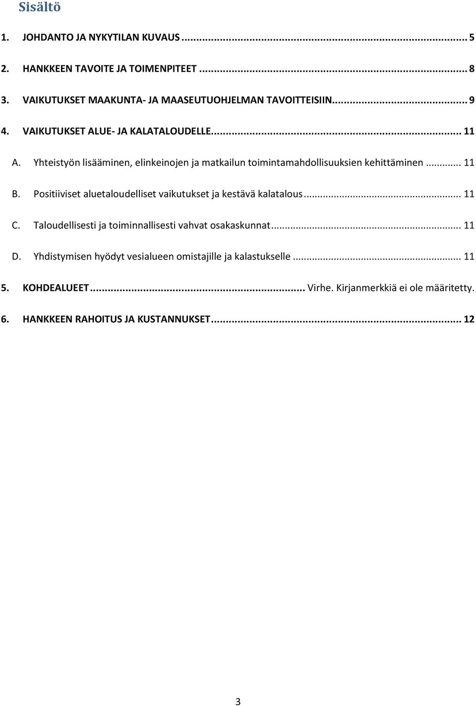 Positiiviset aluetaloudelliset vaikutukset ja kestävä kalatalous... 11 C. Taloudellisesti ja toiminnallisesti vahvat osakaskunnat... 11 D.