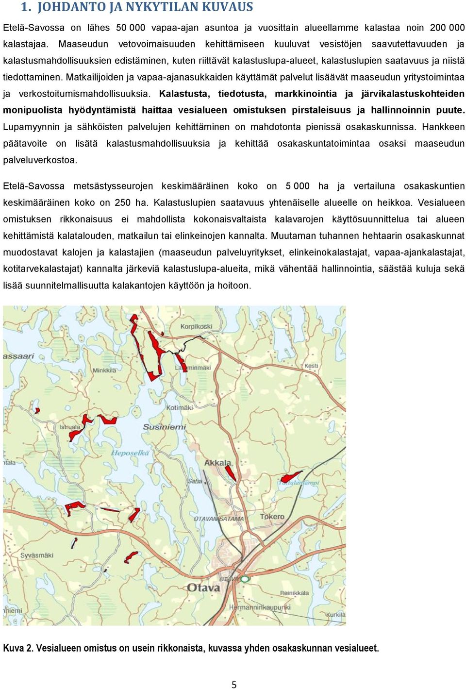 tiedottaminen. Matkailijoiden ja vapaa-ajanasukkaiden käyttämät palvelut lisäävät maaseudun yritystoimintaa ja verkostoitumismahdollisuuksia.