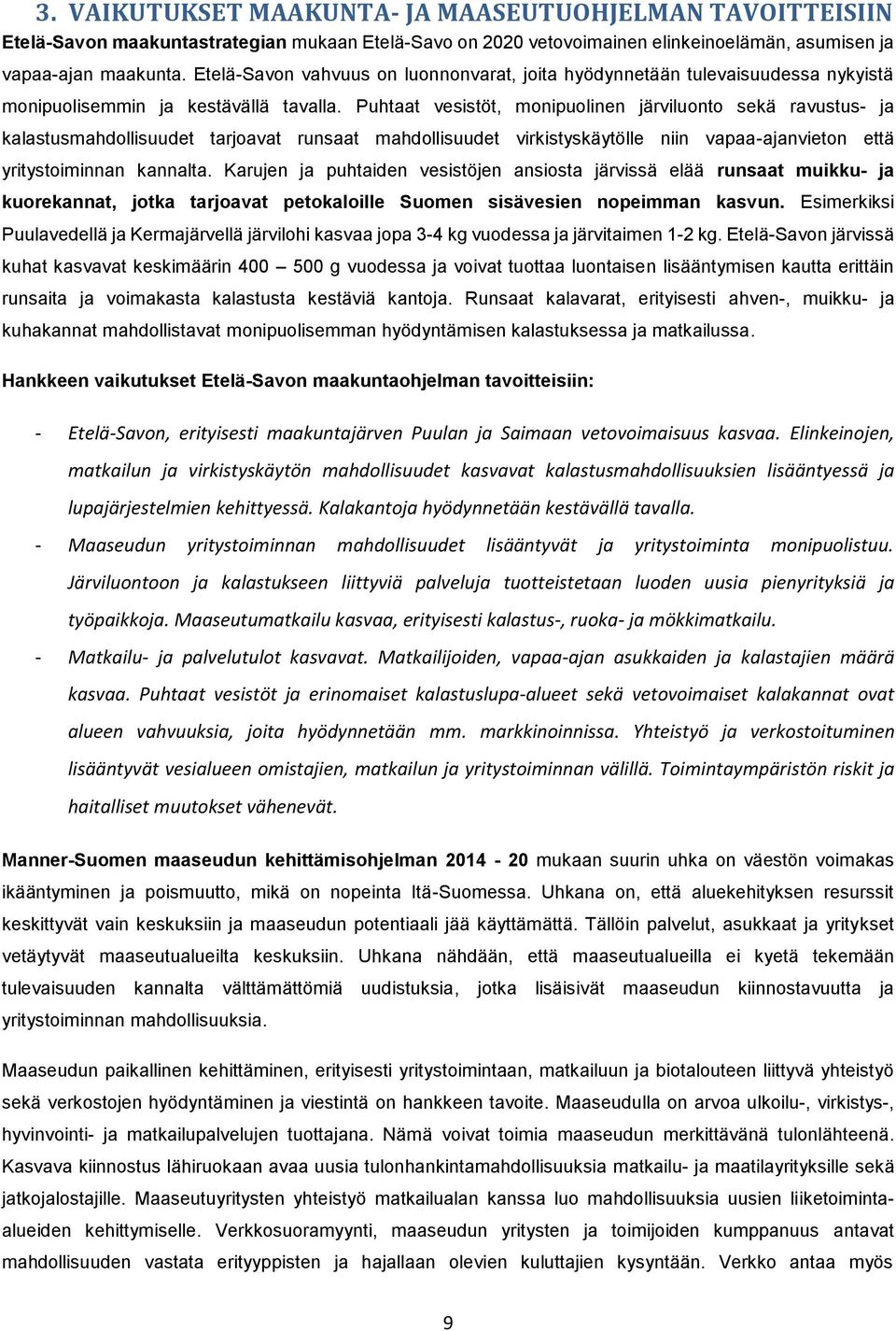 Puhtaat vesistöt, monipuolinen järviluonto sekä ravustus- ja kalastusmahdollisuudet tarjoavat runsaat mahdollisuudet virkistyskäytölle niin vapaa-ajanvieton että yritystoiminnan kannalta.