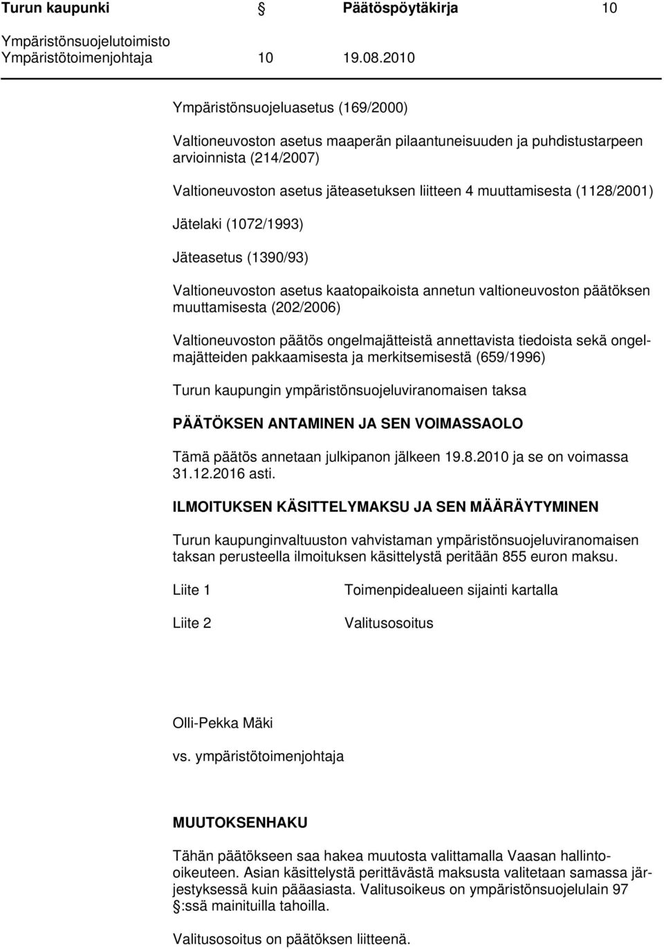 Valtioneuvoston päätös ongelmajätteistä annettavista tiedoista sekä ongelmajätteiden pakkaamisesta ja merkitsemisestä (659/1996) Turun kaupungin ympäristönsuojeluviranomaisen taksa PÄÄTÖKSEN