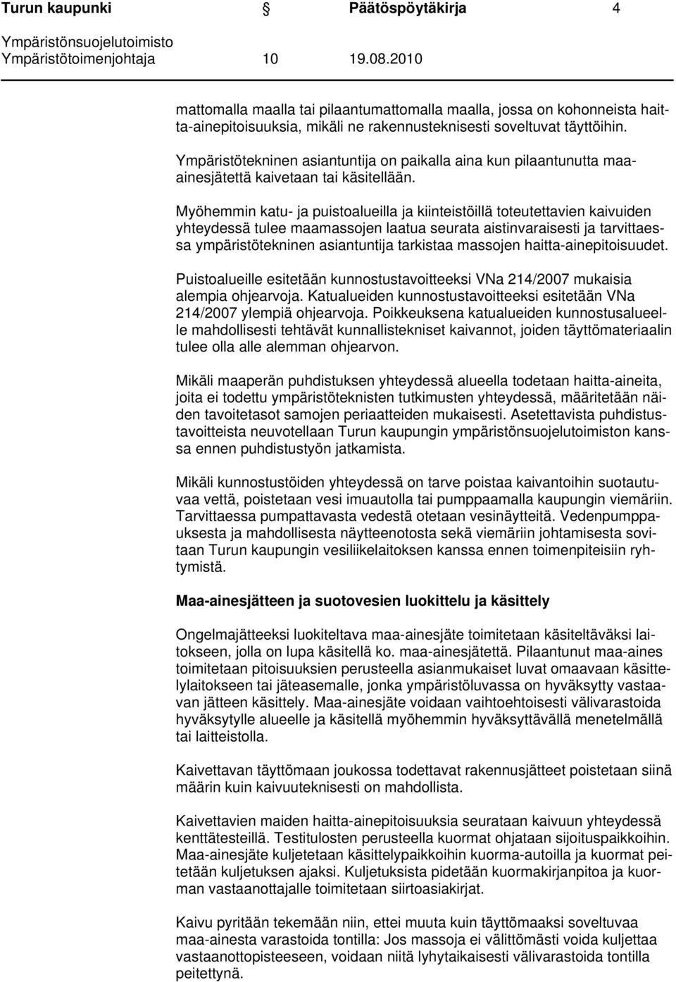 Myöhemmin katu- ja puistoalueilla ja kiinteistöillä toteutettavien kaivuiden yhteydessä tulee maamassojen laatua seurata aistinvaraisesti ja tarvittaessa ympäristötekninen asiantuntija tarkistaa