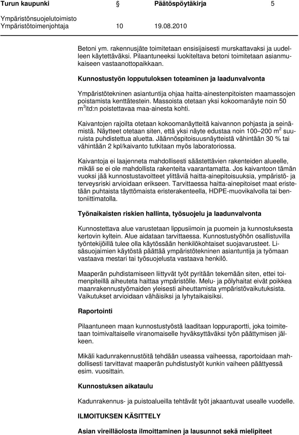 Kunnostustyön lopputuloksen toteaminen ja laadunvalvonta Ympäristötekninen asiantuntija ohjaa haitta-ainestenpitoisten maamassojen poistamista kenttätestein.