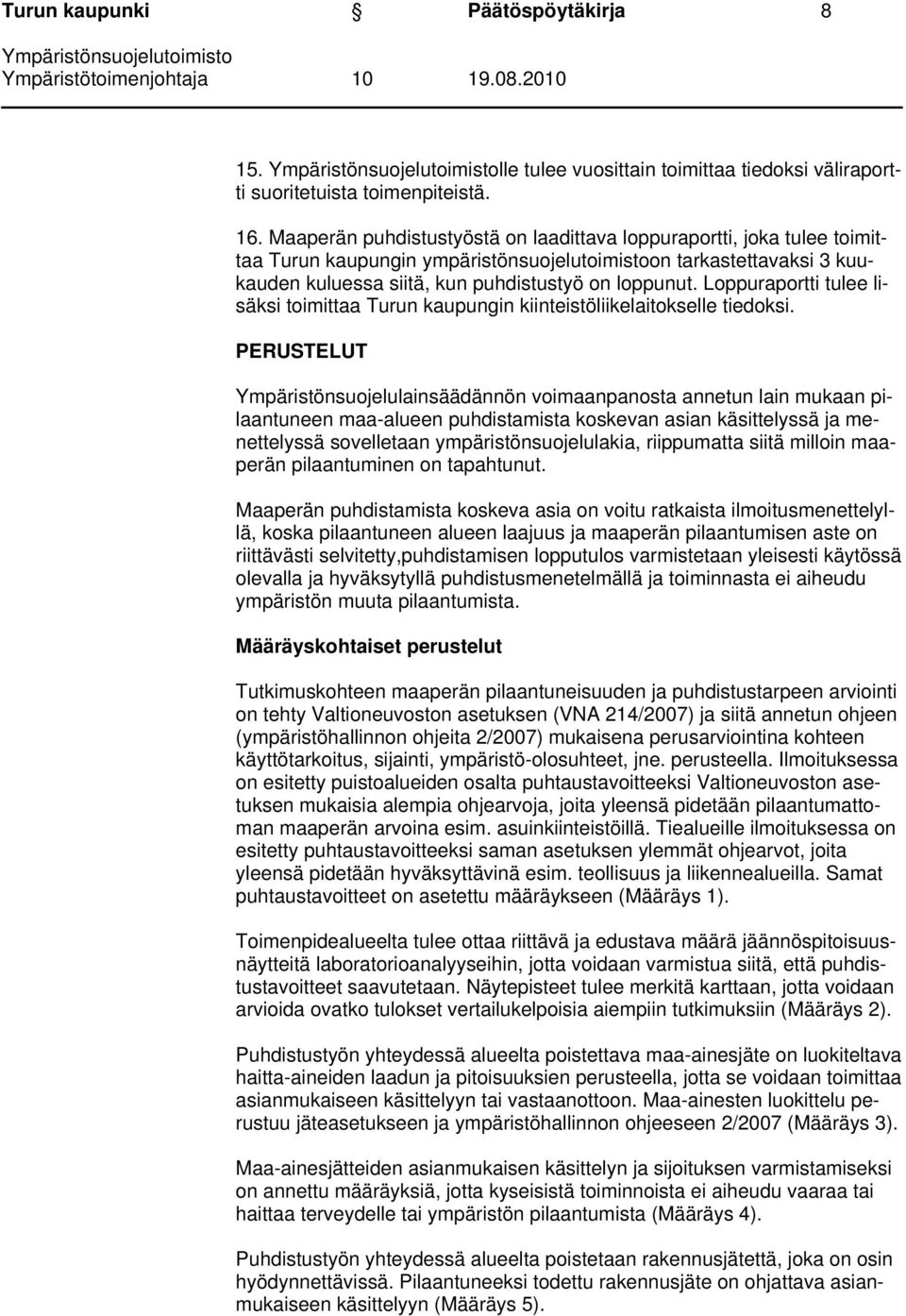 Loppuraportti tulee lisäksi toimittaa Turun kaupungin kiinteistöliikelaitokselle tiedoksi.