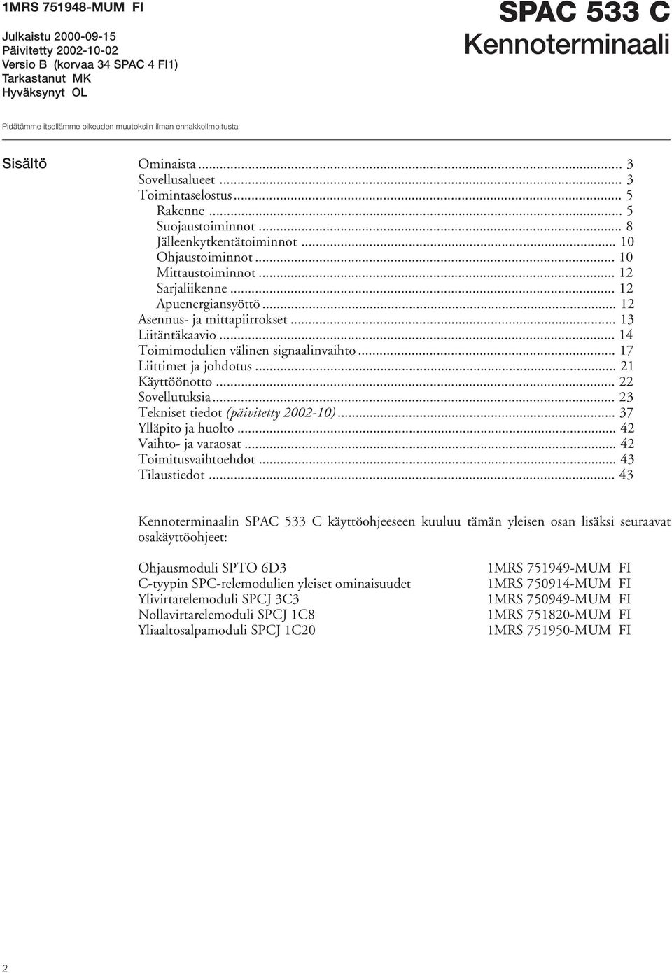 .. 2 Sarjaliikenne... 2 Apuenergiansyöttö... 2 Asennus- ja mittapiirrokset... 3 Liitäntäkaavio... 4 Toimimodulien välinen signaalinvaihto... 7 Liittimet ja johdotus... 2 Käyttöönotto.