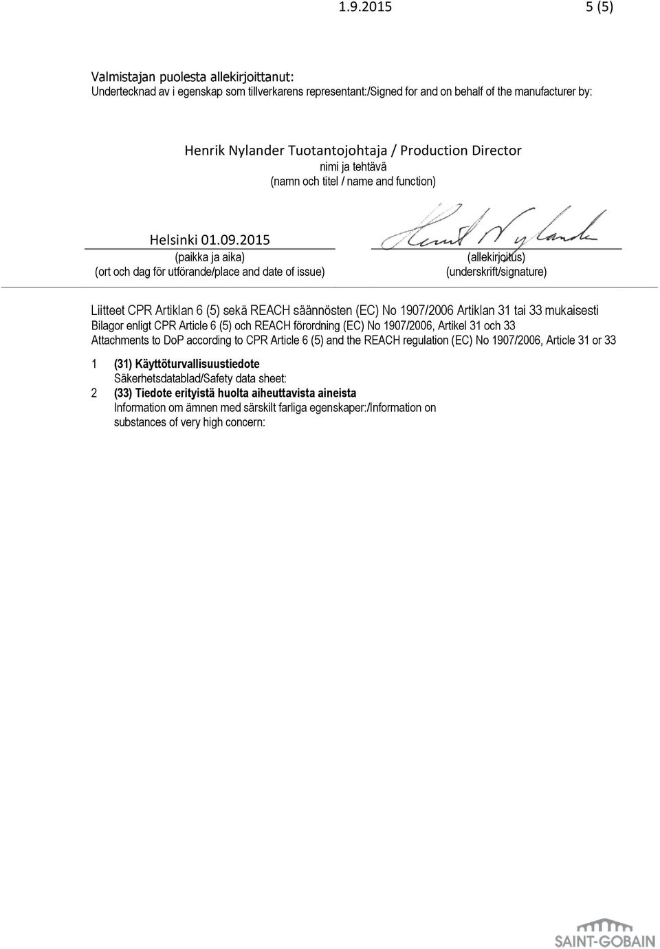 2015 (paikka ja aika) (ort och dag för utförande/place and date of issue) (allekirjoitus) (underskrift/signature) Liitteet CPR Artiklan 6 (5) sekä REACH säännösten (EC) No 1907/2006 Artiklan 31 tai