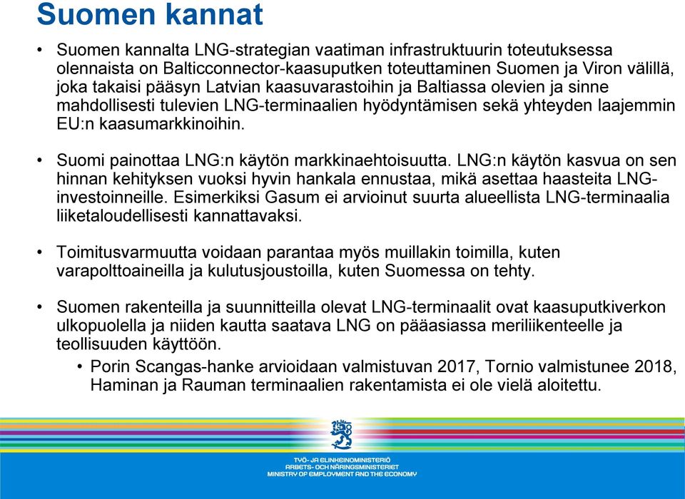 LNG:n käytön kasvua on sen hinnan kehityksen vuoksi hyvin hankala ennustaa, mikä asettaa haasteita LNGinvestoinneille.