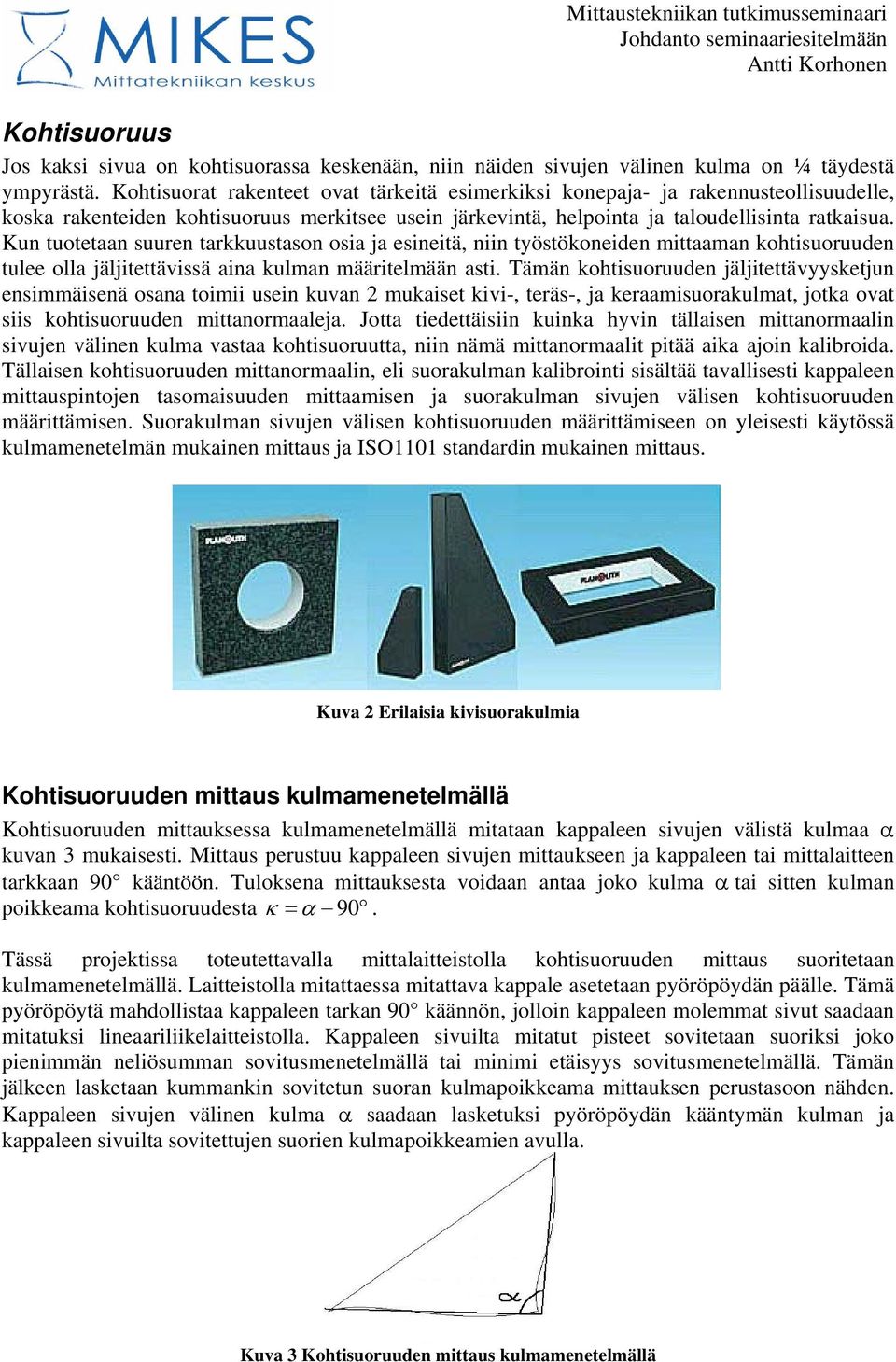 Kun tuotetaan suuren tarkkuustason osia ja esineitä, niin työstökoneiden mittaaman kohtisuoruuden tulee olla jäljitettävissä aina kulman määritelmään asti.