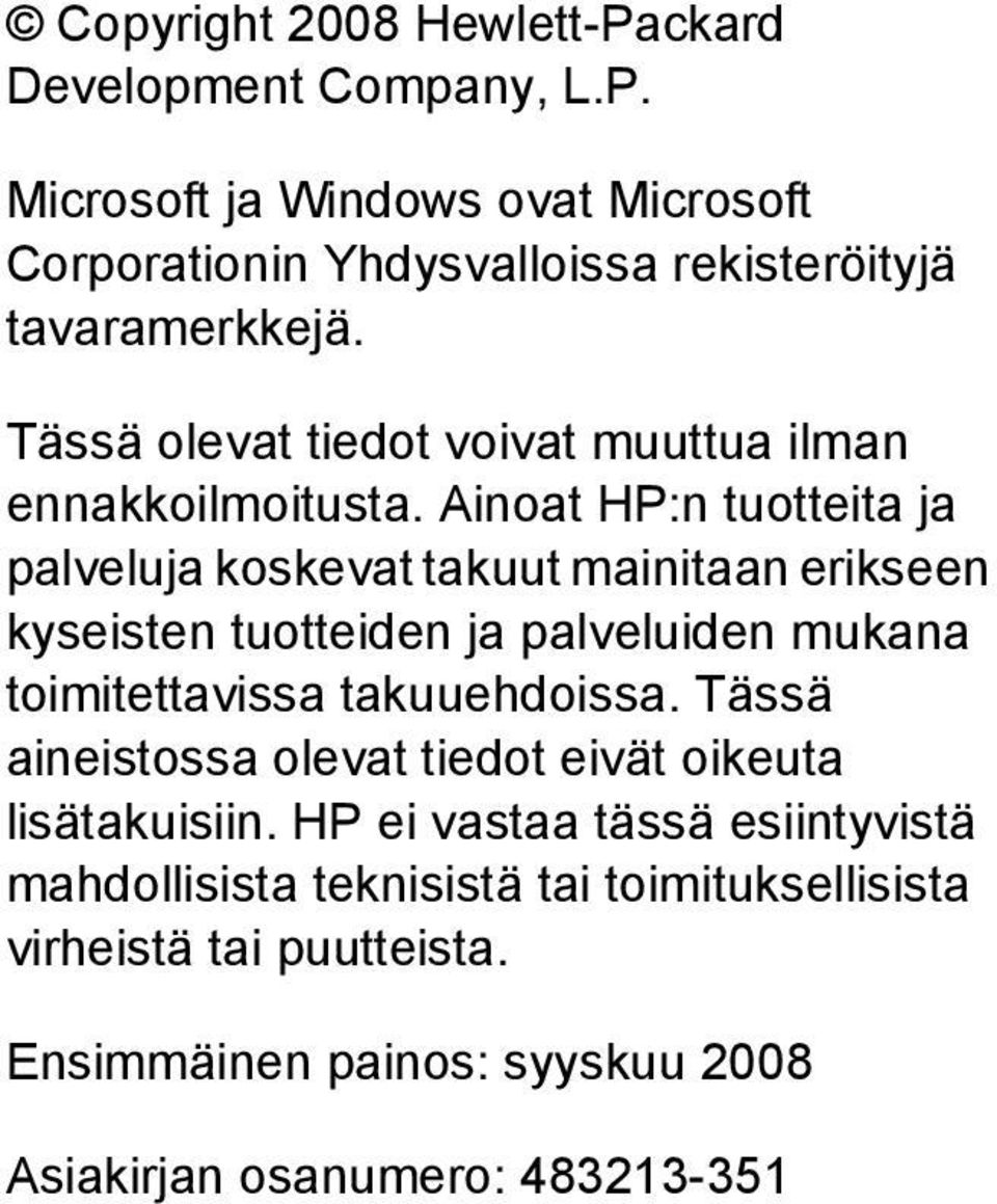 Ainoat HP:n tuotteita ja palveluja koskevat takuut mainitaan erikseen kyseisten tuotteiden ja palveluiden mukana toimitettavissa takuuehdoissa.