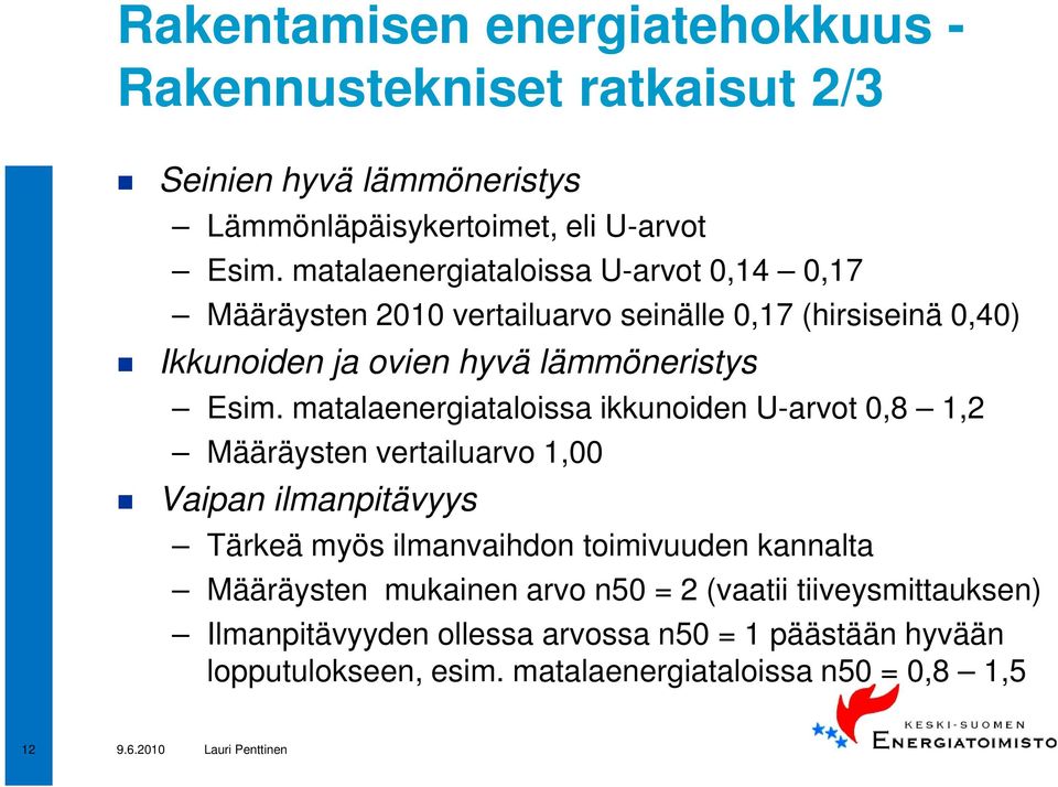 matalaenergiataloissa ikkunoiden U-arvot 0,8 1,2 Määräysten vertailuarvo 1,00 Vaipan ilmanpitävyys Tärkeä myös ilmanvaihdon toimivuuden kannalta