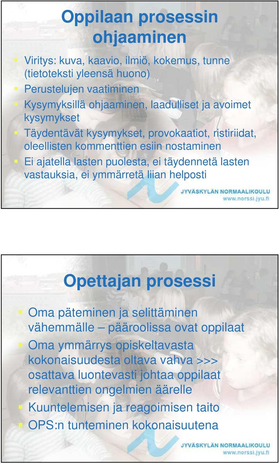 täydennetä lasten vastauksia, ei ymmärretä liian helposti Opettajan prosessi Oma päteminen ja selittäminen vähemmälle pääroolissa ovat oppilaat Oma ymmärrys