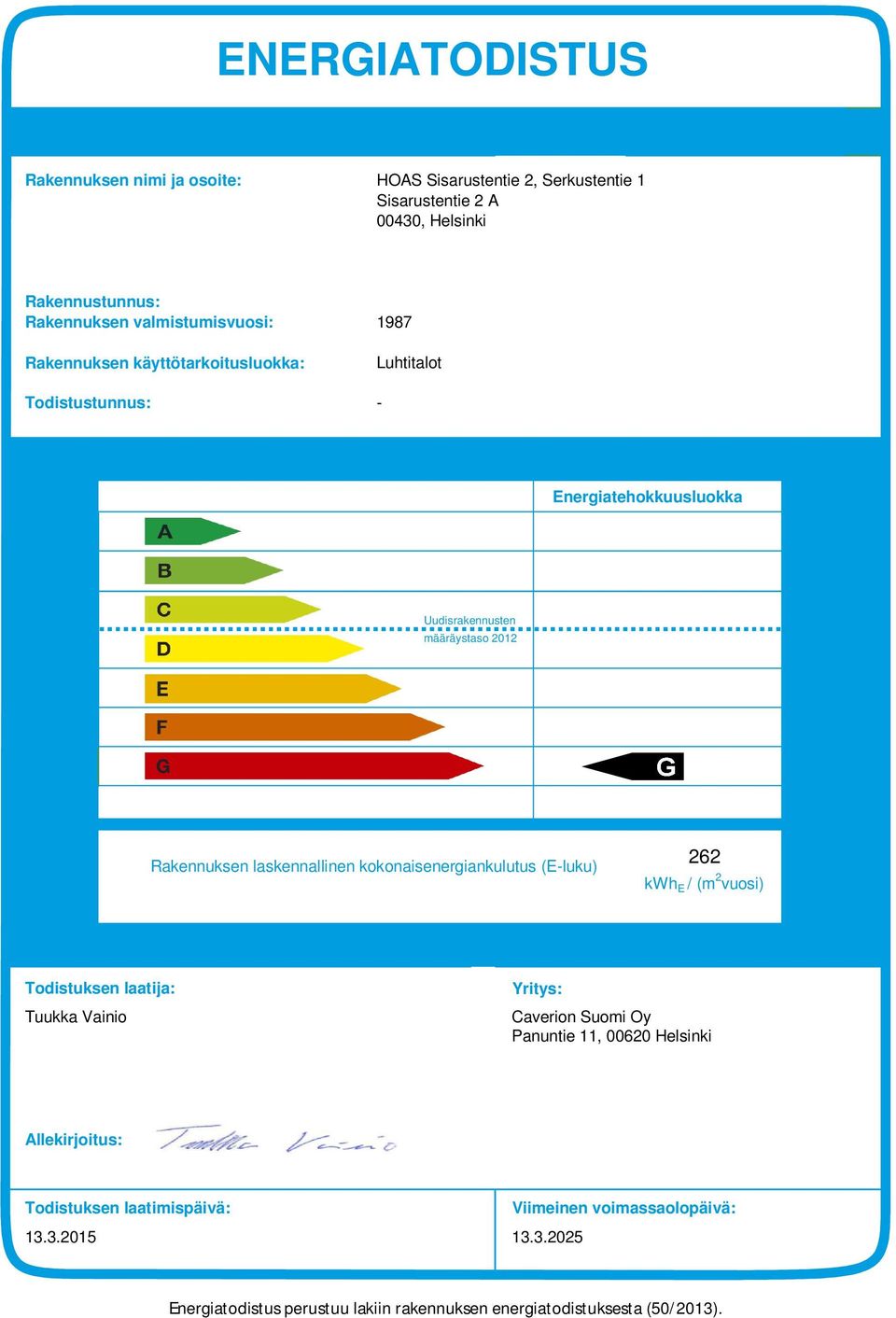 Rakennuksen laskennallinen kokonaisenergiankulutus (E-luku) 6 kwh E / (m vuosi) Todistuksen laatija: Tuukka Vainio Yritys: Caverion Suomi Oy