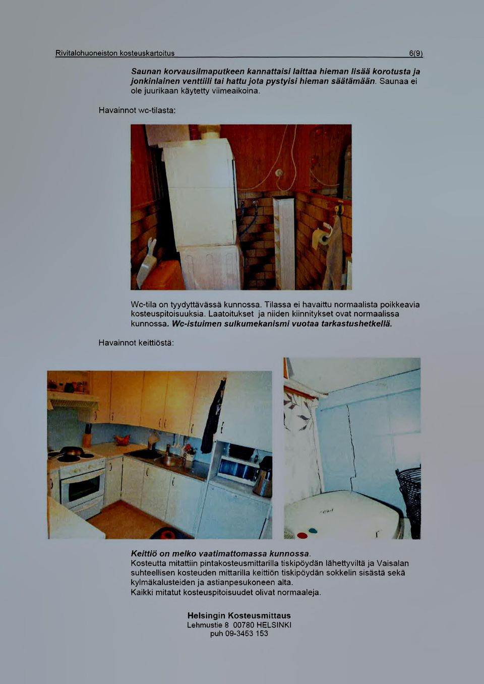 Laatoitukset ja niiden kiinnitykset ovat normaalissa kunnossa. Wc-istuimen sulkumekanismi vuotaa tarkastushetkellä. Havainnot keittiöstä:... \ \, \ \ 1---\ /.