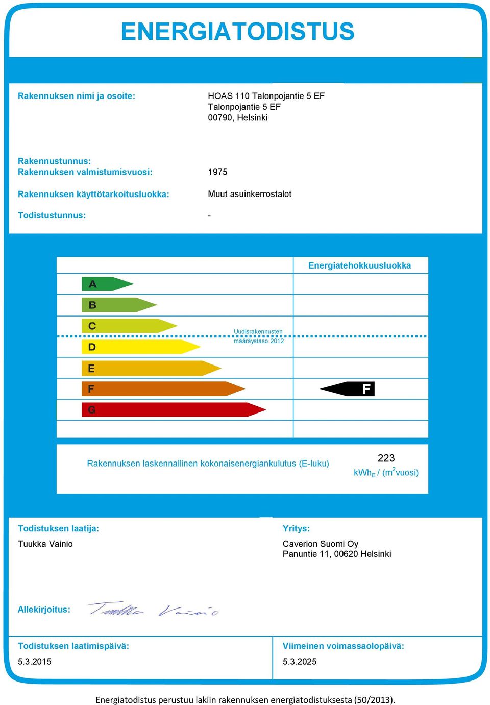 Rakennuksen laskennallinen kokonaisenergiankulutus (E-luku) kwh E / (m vuosi) Todistuksen laatija: Tuukka Vainio Yritys: Caverion Suomi Oy Panuntie, 0060