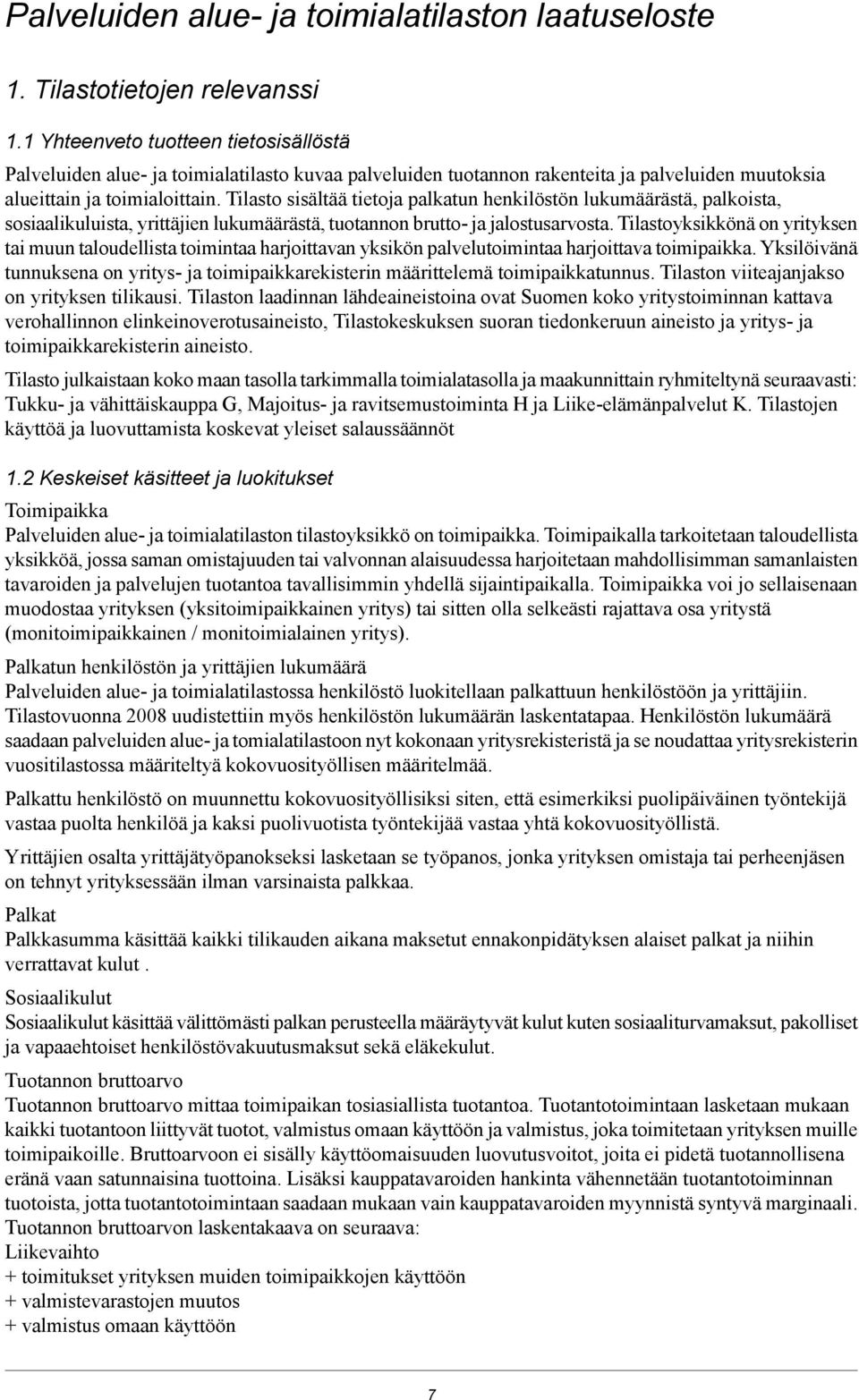 Tilasto sisältää tietoja palkatun henkilöstön lukumäärästä, palkoista, sosiaalikuluista, yrittäjien lukumäärästä, tuotannon brutto- ja jalostusarvosta.