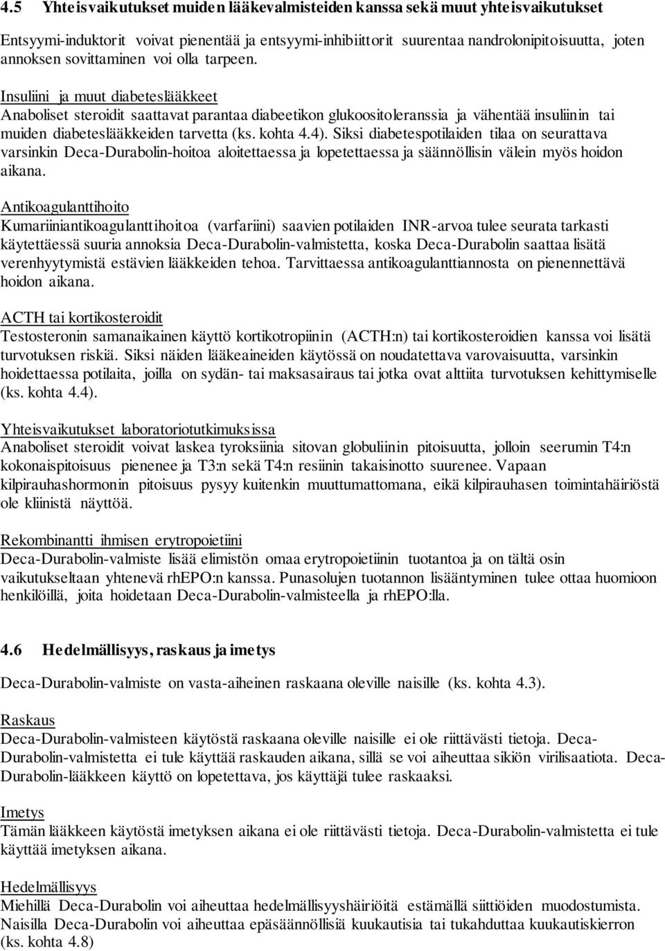 Insuliini ja muut diabeteslääkkeet Anaboliset steroidit saattavat parantaa diabeetikon glukoositoleranssia ja vähentää insuliinin tai muiden diabeteslääkkeiden tarvetta (ks. kohta 4.4).