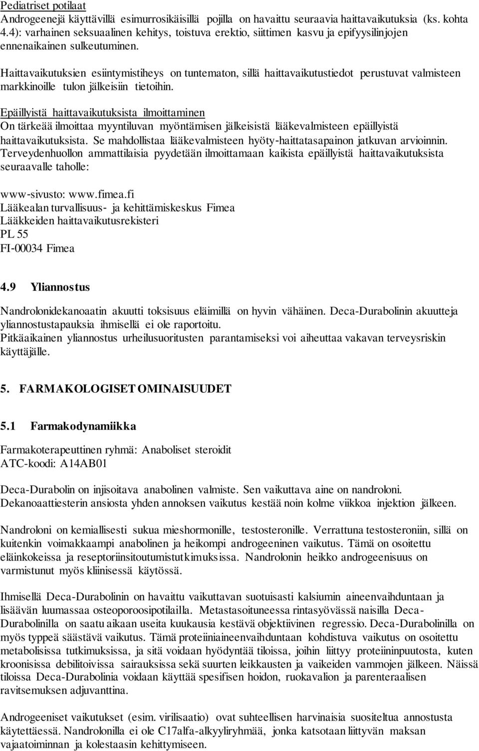 Haittavaikutuksien esiintymistiheys on tuntematon, sillä haittavaikutustiedot perustuvat valmisteen markkinoille tulon jälkeisiin tietoihin.