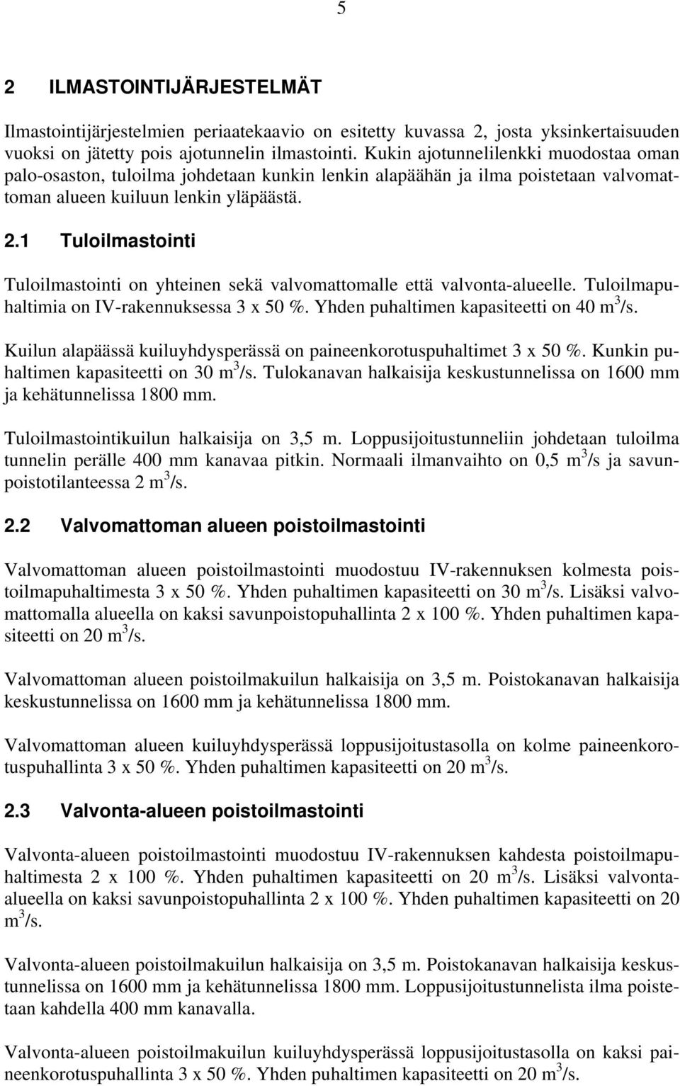 1 Tuloilmastointi Tuloilmastointi on yhteinen sekä valvomattomalle että valvonta-alueelle. Tuloilmapuhaltimia on IV-rakennuksessa 3 x 5 %. Yhden puhaltimen kapasiteetti on 4 m 3 /s.