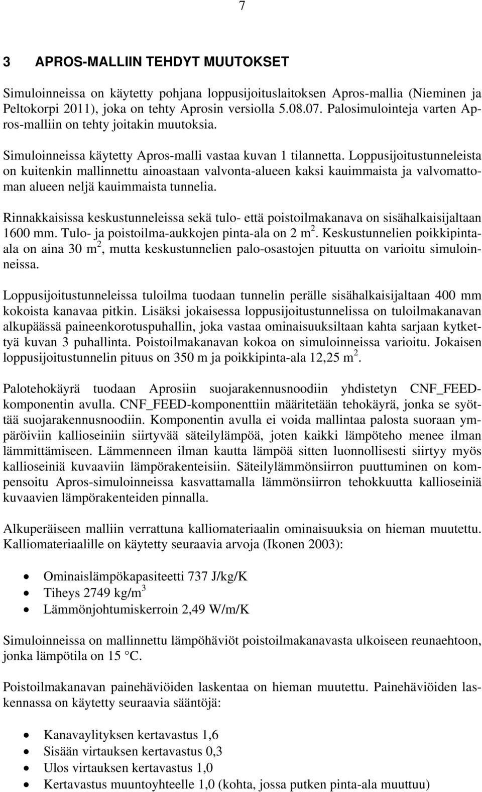 Loppusijoitustunneleista on kuitenkin mallinnettu ainoastaan valvonta-alueen kaksi kauimmaista ja valvomattoman alueen neljä kauimmaista tunnelia.