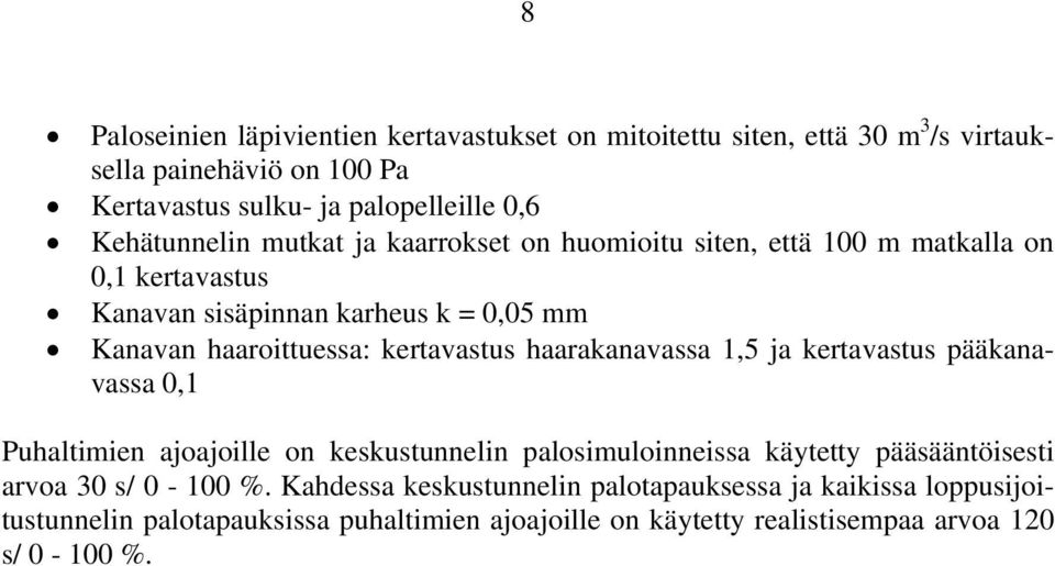 kertavastus haarakanavassa 1,5 ja kertavastus pääkanavassa,1 Puhaltimien ajoajoille on keskustunnelin palosimuloinneissa käytetty pääsääntöisesti arvoa 3