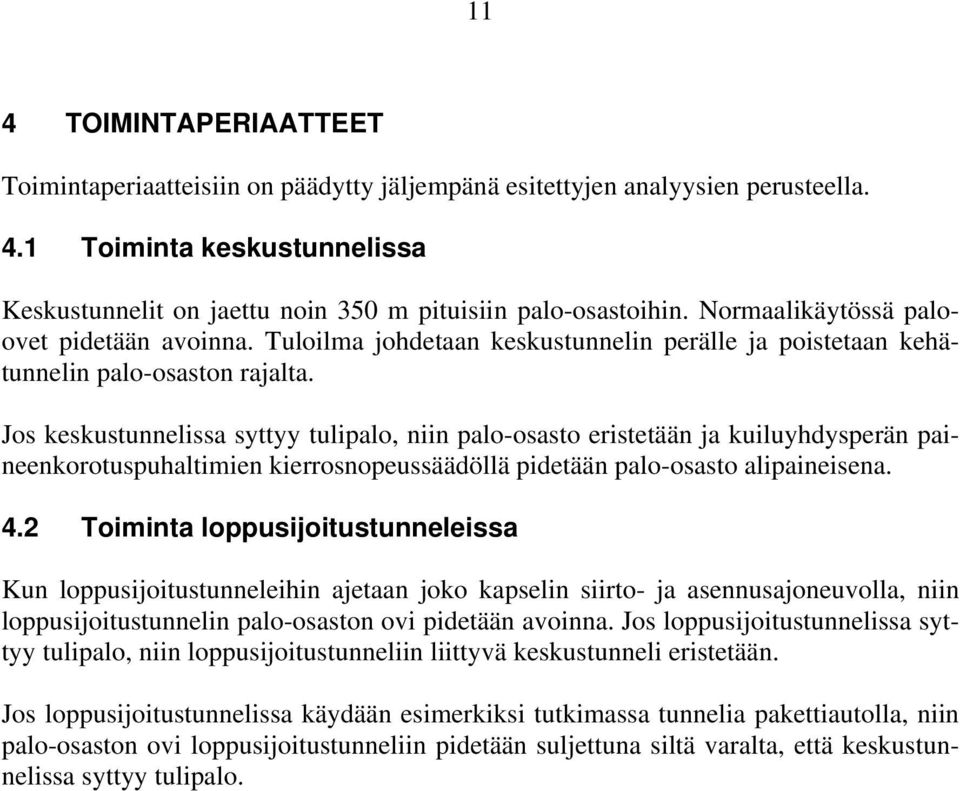 Jos keskustunnelissa syttyy tulipalo, niin palo-osasto eristetään ja kuiluyhdysperän paineenkorotuspuhaltimien kierrosnopeussäädöllä pidetään palo-osasto alipaineisena. 4.