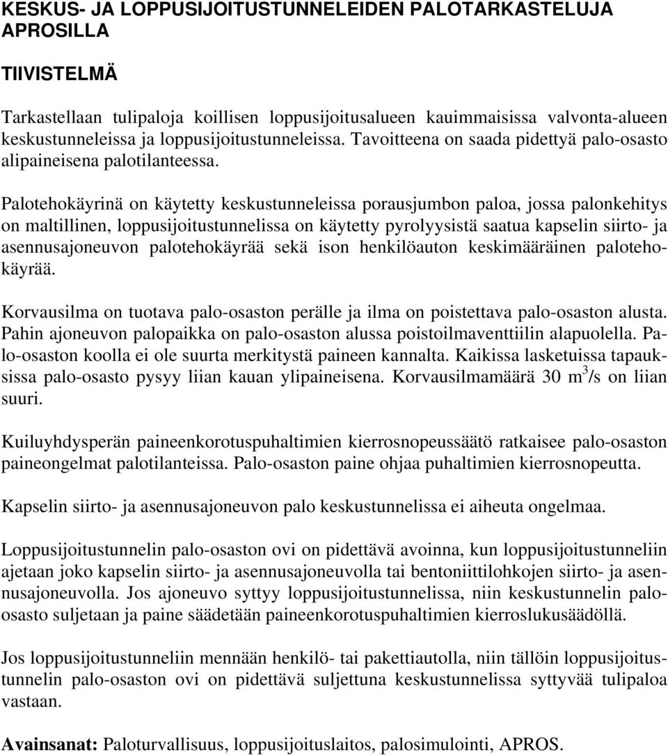 Palotehokäyrinä on käytetty keskustunneleissa porausjumbon paloa, jossa palonkehitys on maltillinen, loppusijoitustunnelissa on käytetty pyrolyysistä saatua kapselin siirto- ja asennusajoneuvon