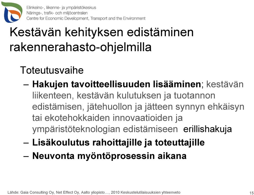 innovaatioiden ja ympäristöteknologian edistämiseen erillishakuja Lisäkoulutus rahoittajille ja toteuttajille Neuvonta