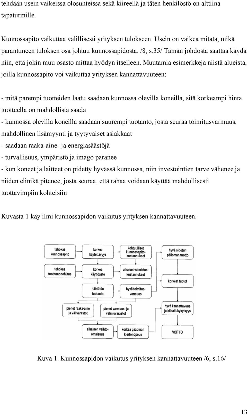 Muutamia esimerkkejä niistä alueista, joilla kunnossapito voi vaikuttaa yrityksen kannattavuuteen: - mitä parempi tuotteiden laatu saadaan kunnossa olevilla koneilla, sitä korkeampi hinta tuotteella