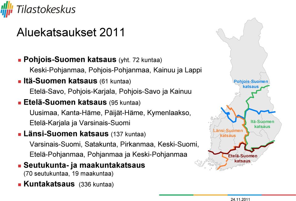 Pohjois-Suomen katsaus Etelä-Suomen katsaus (95 kuntaa) Uusimaa, Kanta-Häme, Päijät-Häme, Kymenlaakso, Etelä-Karjala ja Varsinais-Suomi Länsi-Suomen