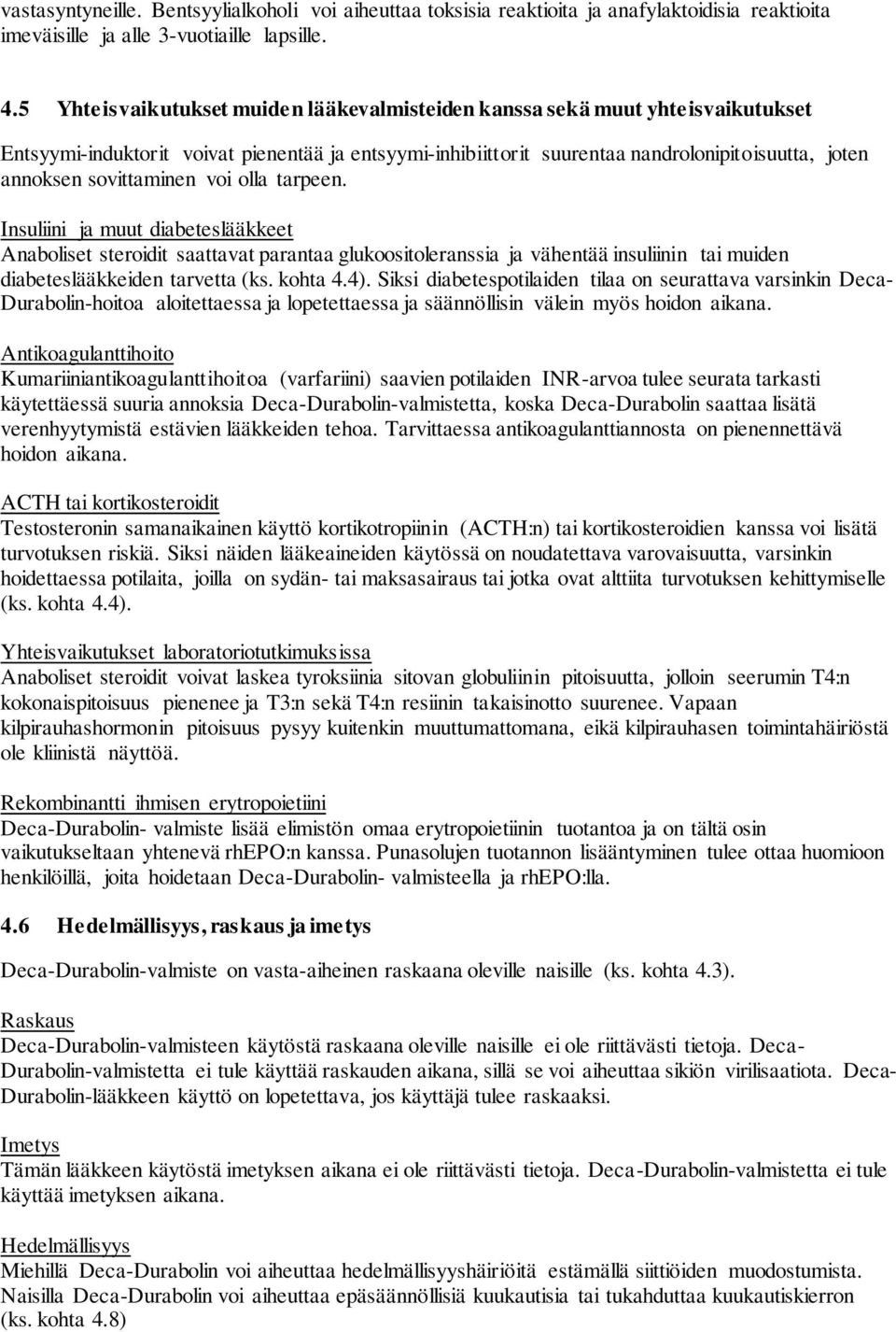 sovittaminen voi olla tarpeen. Insuliini ja muut diabeteslääkkeet Anaboliset steroidit saattavat parantaa glukoositoleranssia ja vähentää insuliinin tai muiden diabeteslääkkeiden tarvetta (ks.
