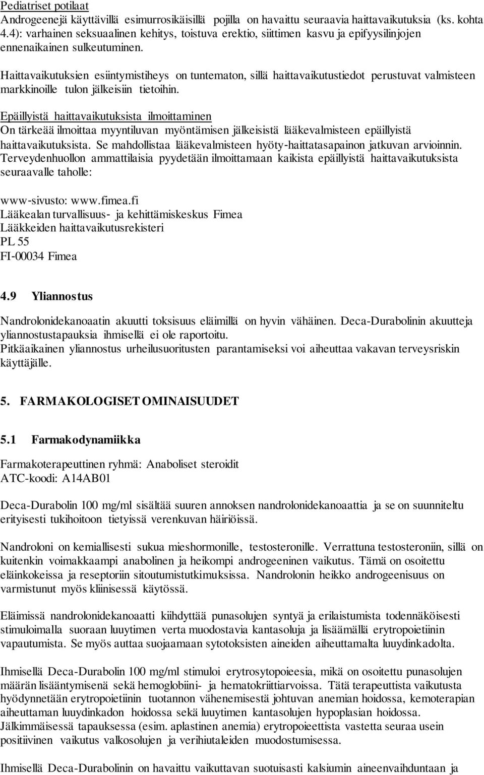 Haittavaikutuksien esiintymistiheys on tuntematon, sillä haittavaikutustiedot perustuvat valmisteen markkinoille tulon jälkeisiin tietoihin.