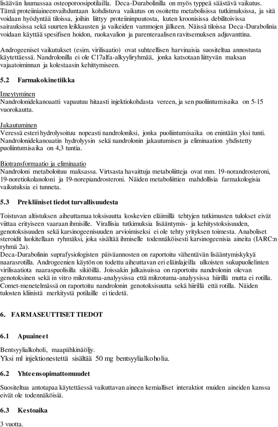 sairauksissa sekä suurten leikkausten ja vaikeiden vammojen jälkeen. Näissä tiloissa Deca-Durabolinia voidaan käyttää spesifisen hoidon, ruokavalion ja parenteraalisen ravitsemuksen adjuvanttina.
