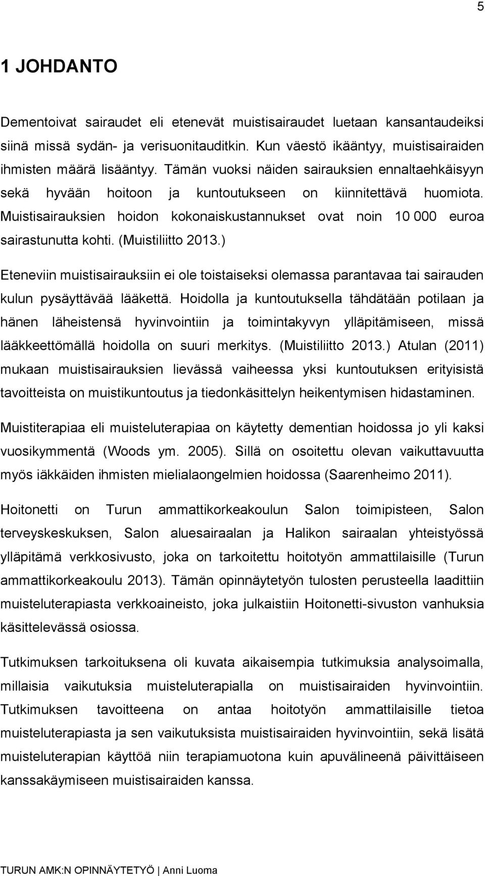 (Muistiliitto 2013.) Eteneviin muistisairauksiin ei ole toistaiseksi olemassa parantavaa tai sairauden kulun pysäyttävää lääkettä.