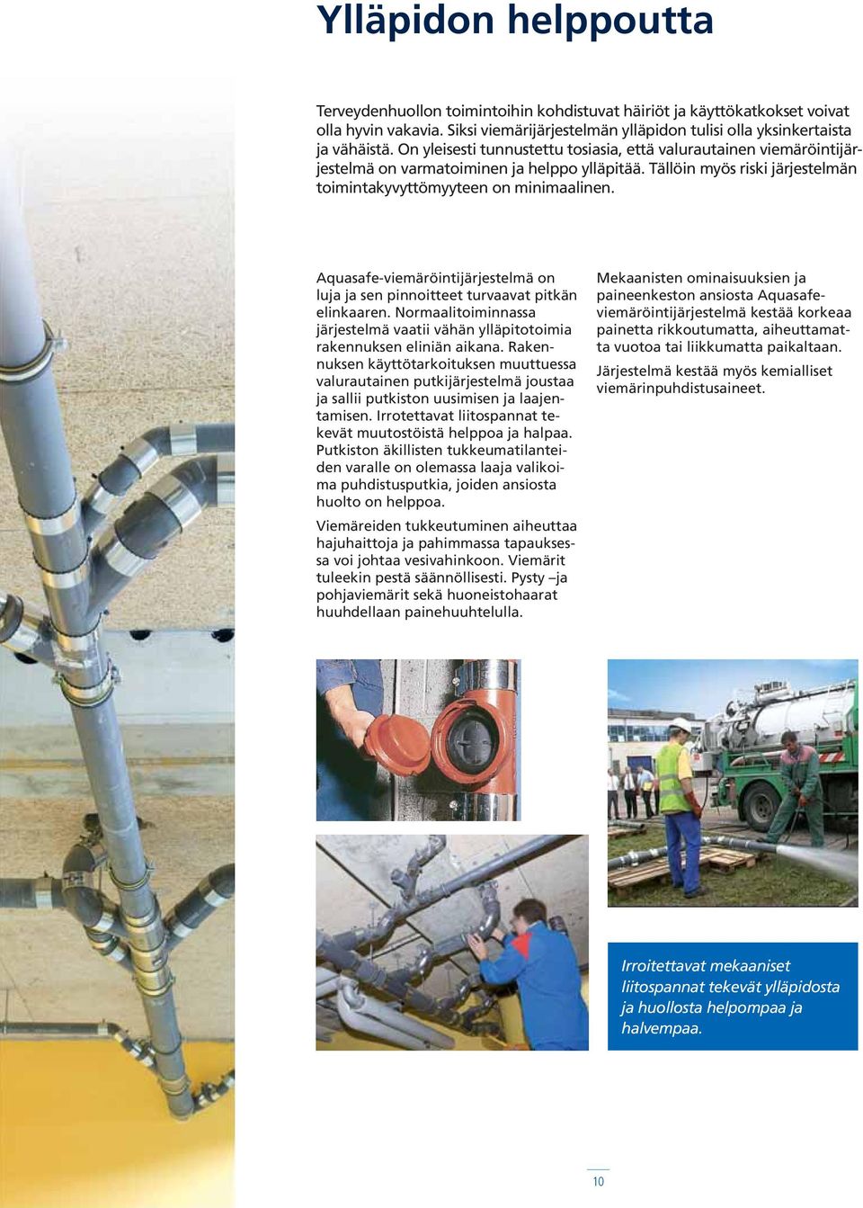 Aquasafe-viemäröintijärjestelmä on luja ja sen pinnoitteet turvaavat pitkän elinkaaren. Normaalitoiminnassa järjestelmä vaatii vähän ylläpitotoimia rakennuksen eliniän aikana.