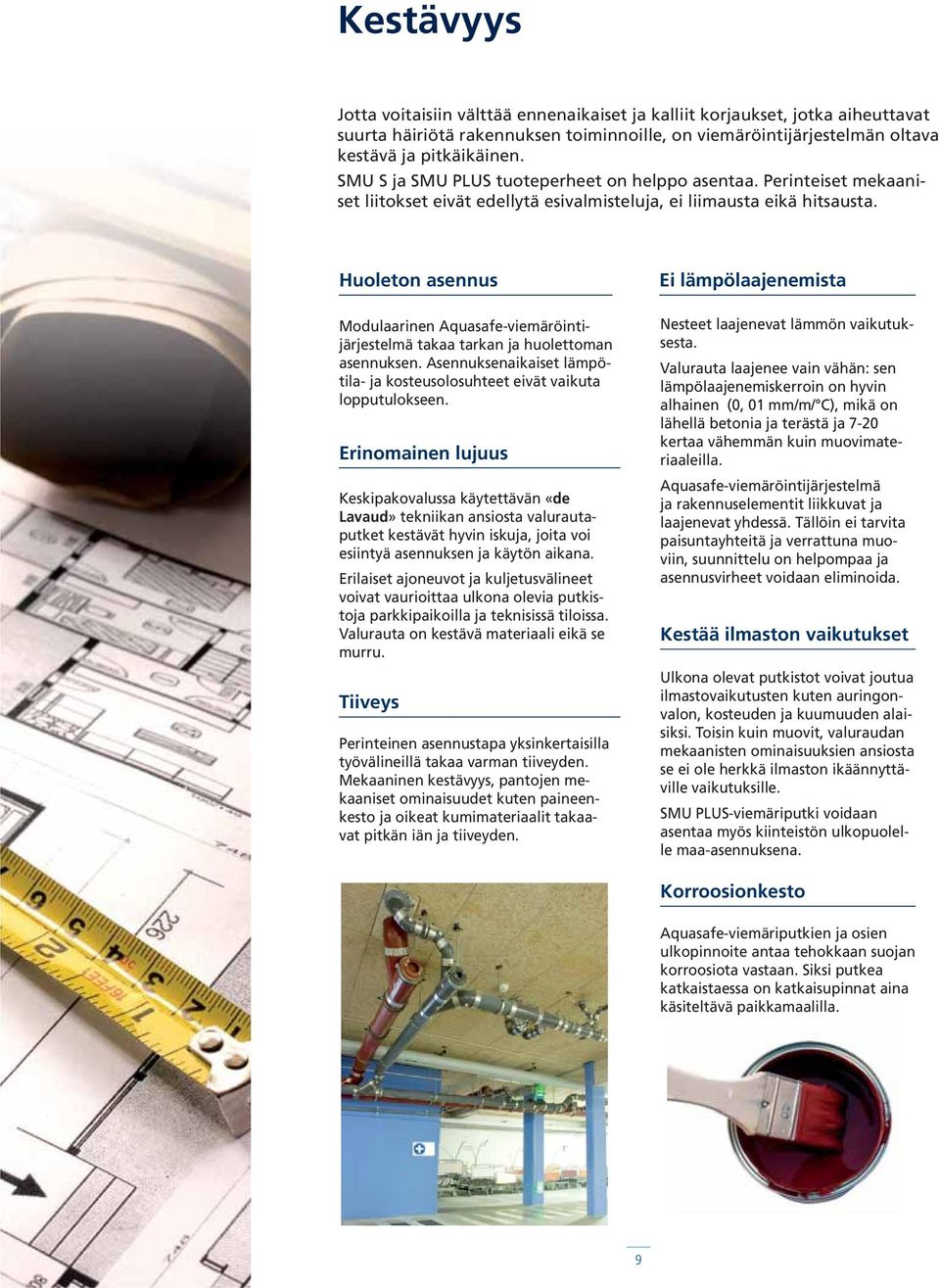 Huoleton asennus Modulaarinen Aquasafe-viemäröintijärjestelmä takaa tarkan ja huolettoman asennuksen. Asennuksenaikaiset lämpötila- ja kosteusolosuhteet eivät vaikuta lopputulokseen.